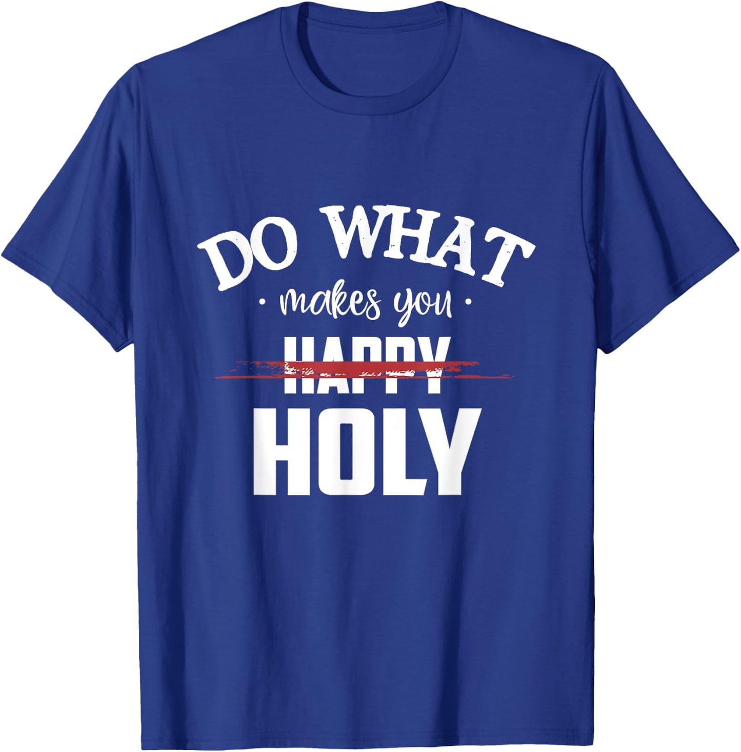 Do What Makes You Happy Holy Humor Saying T-Shirt - T-Shirt | Royal
