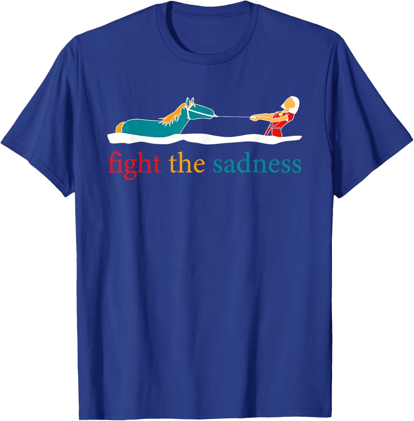 Fight The Sadness funny apparel T-Shirt - T-Shirt | Royal