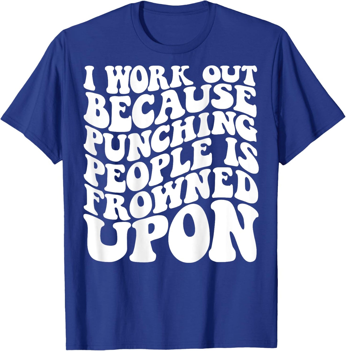I Work Out Because Punching People Is Frowned Upon T-Shirt - T-Shirt | Royal