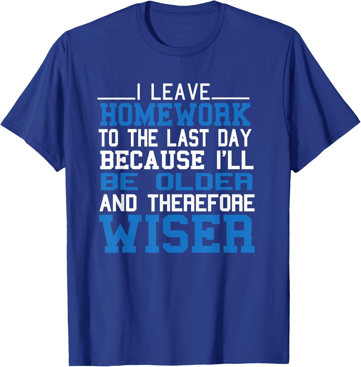 Funny Homework I Leave Homework To The Last Day Humor Saying T-Shirt - T-Shirt | Royal
