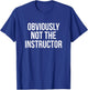Obviously Not The Instructor T-Shirt - T-Shirt | Royal