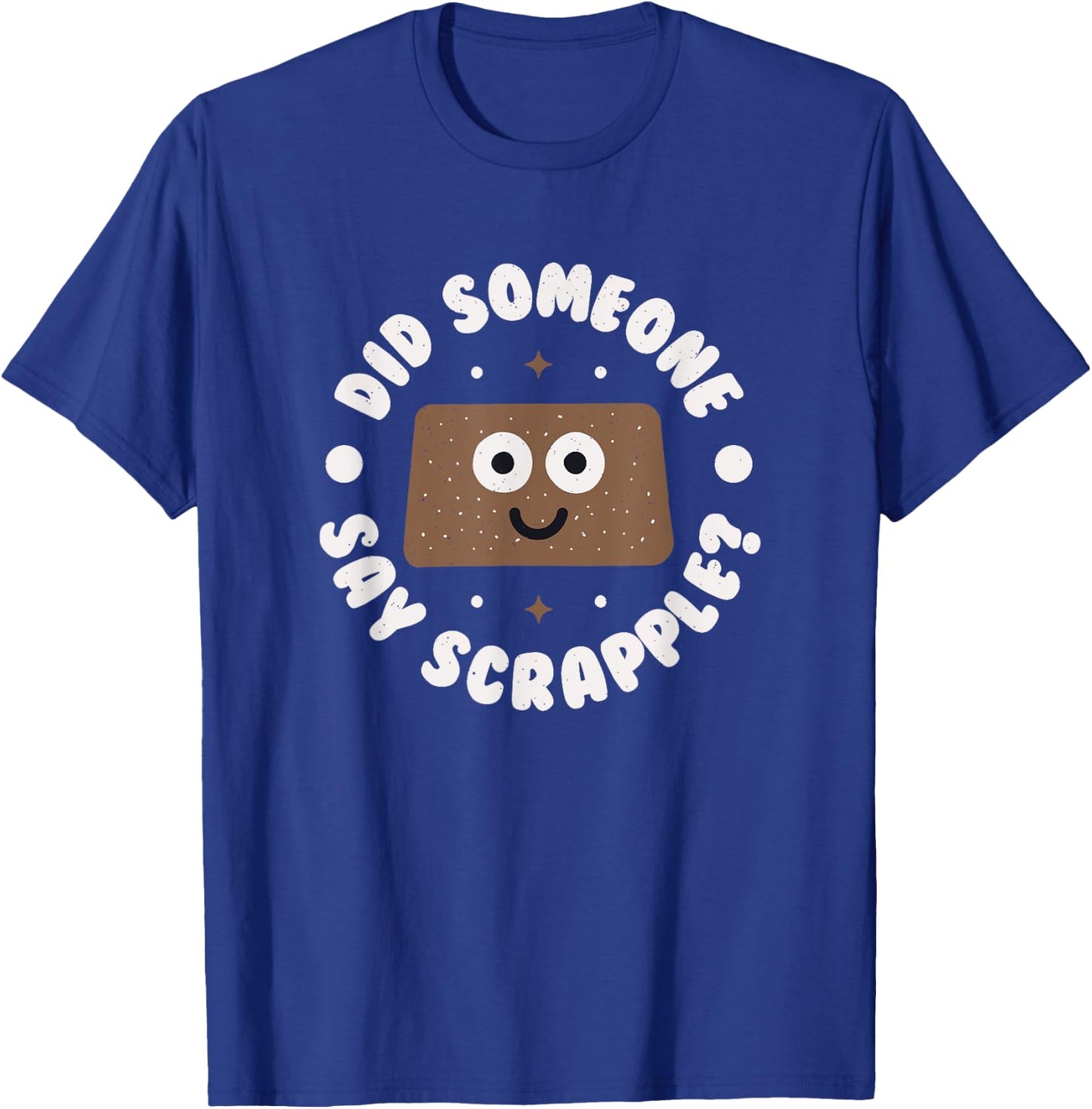 Did Someone Say Scrapple? - Scrapple T-Shirt - T-Shirt | Royal