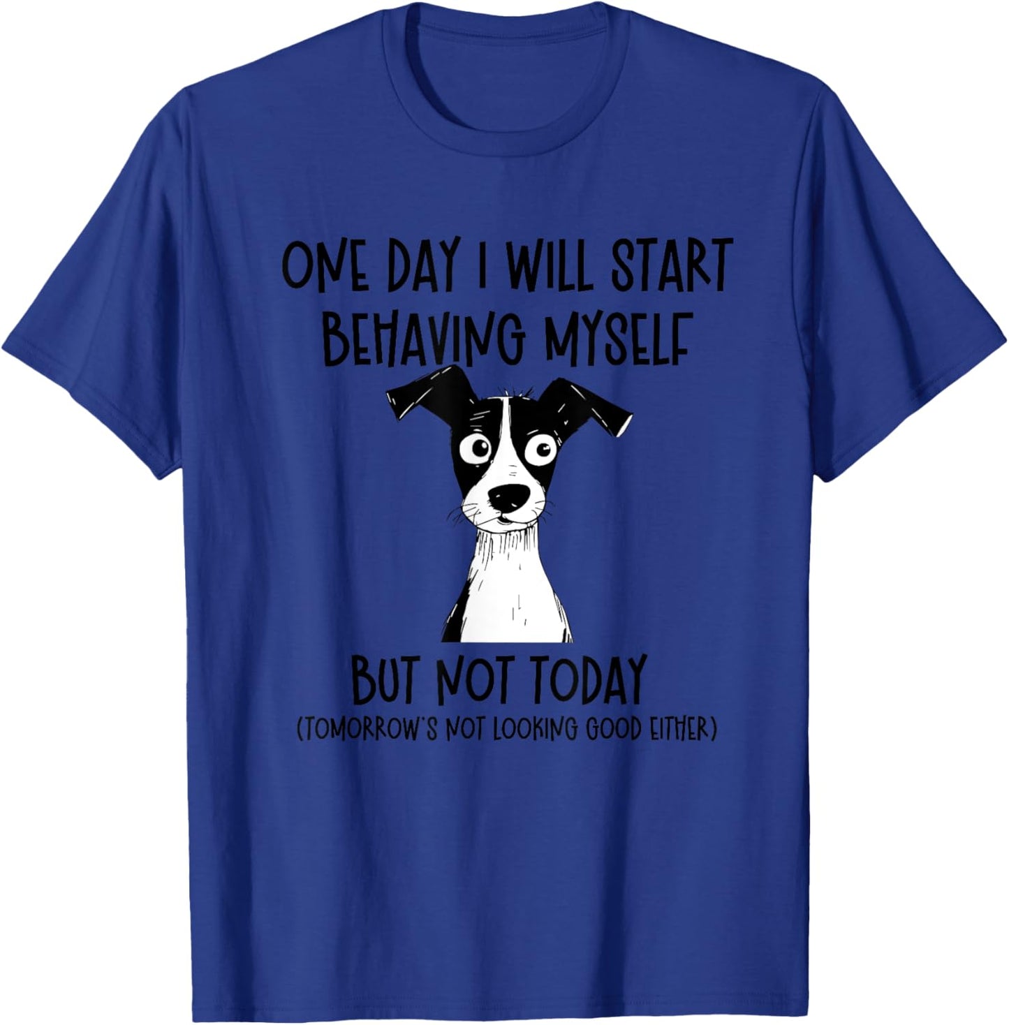 One Day I Will Start Behaving Myself But Not Today Dog Funny T-Shirt - T-Shirt | Royal