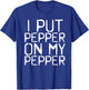 I PUT PEPPER ON MY PEPPER Funny Cheese Pizza Gift T-Shirt - T-Shirt | Royal