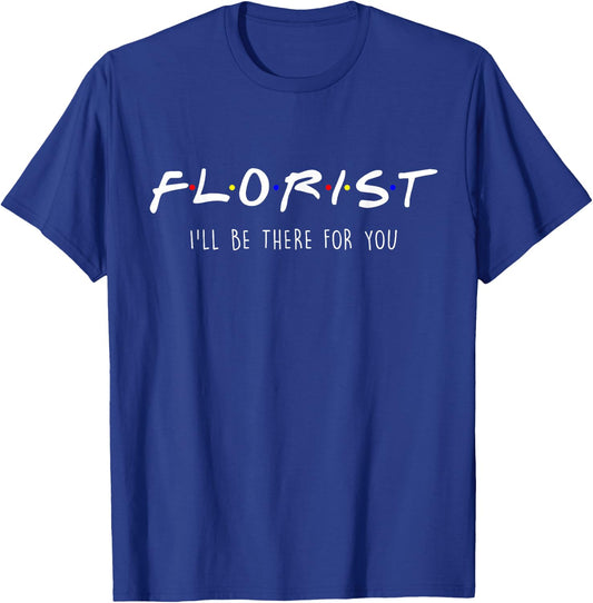 Florist Gardener Botanist Friends Parody Be There for You T-Shirt - T-Shirt | Royal