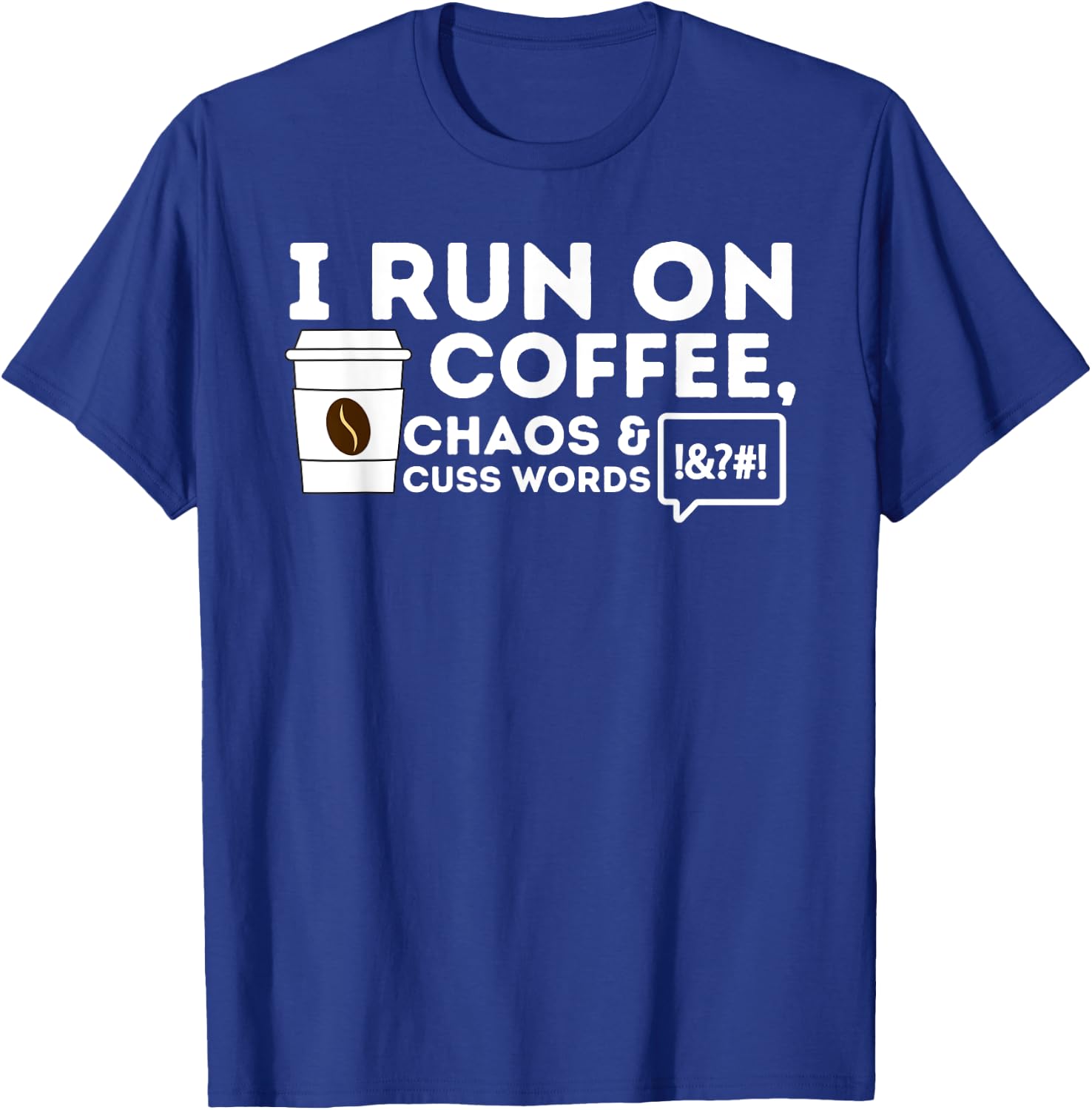 I Run On Coffee Chaos & Cuss Words - Coffee Lover Caffeine T-Shirt - T-Shirt | Royal