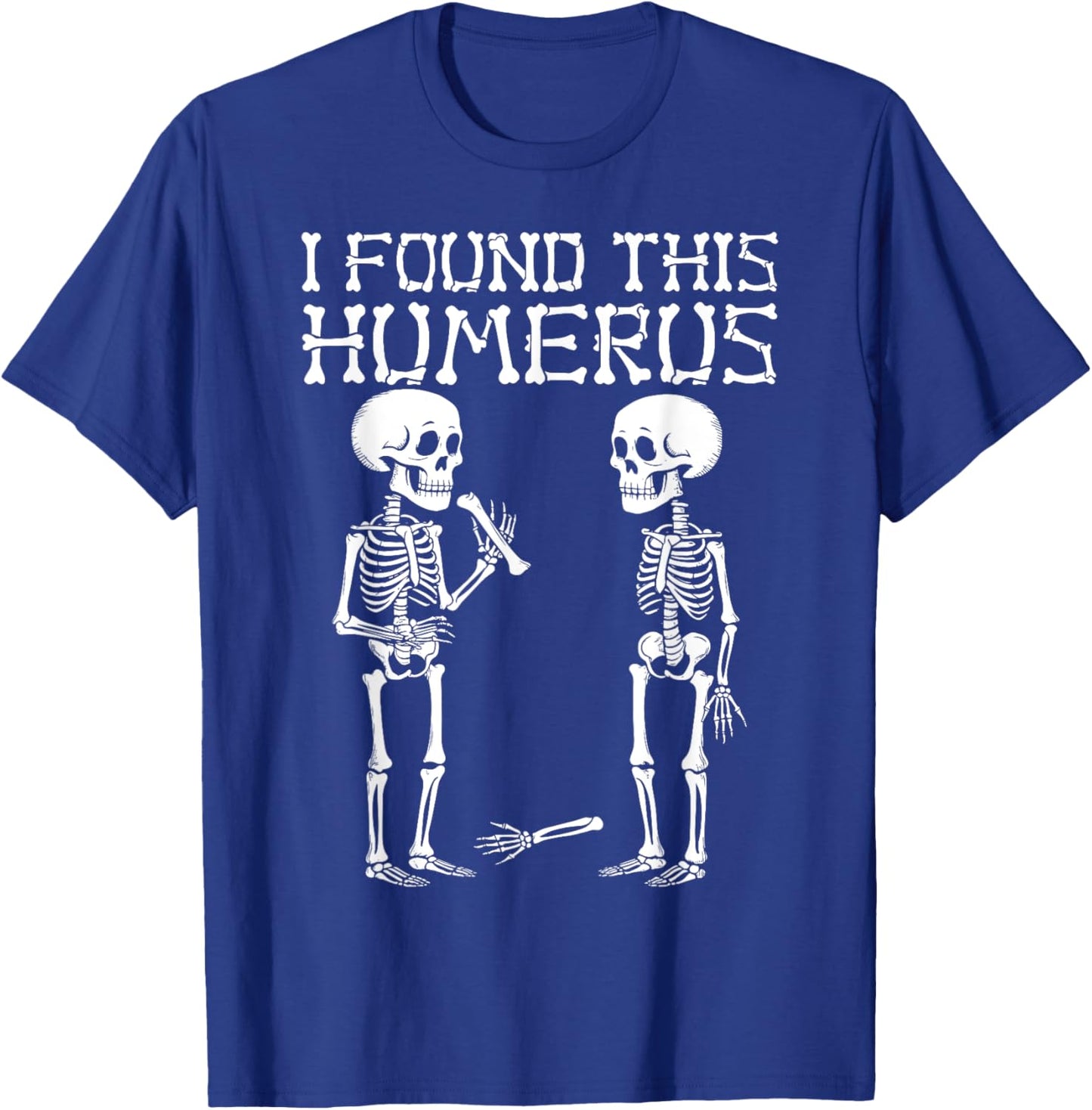 Halloween Skeleton I Found Humerus Funny Costume Men Women T-Shirt - T-Shirt | Royal