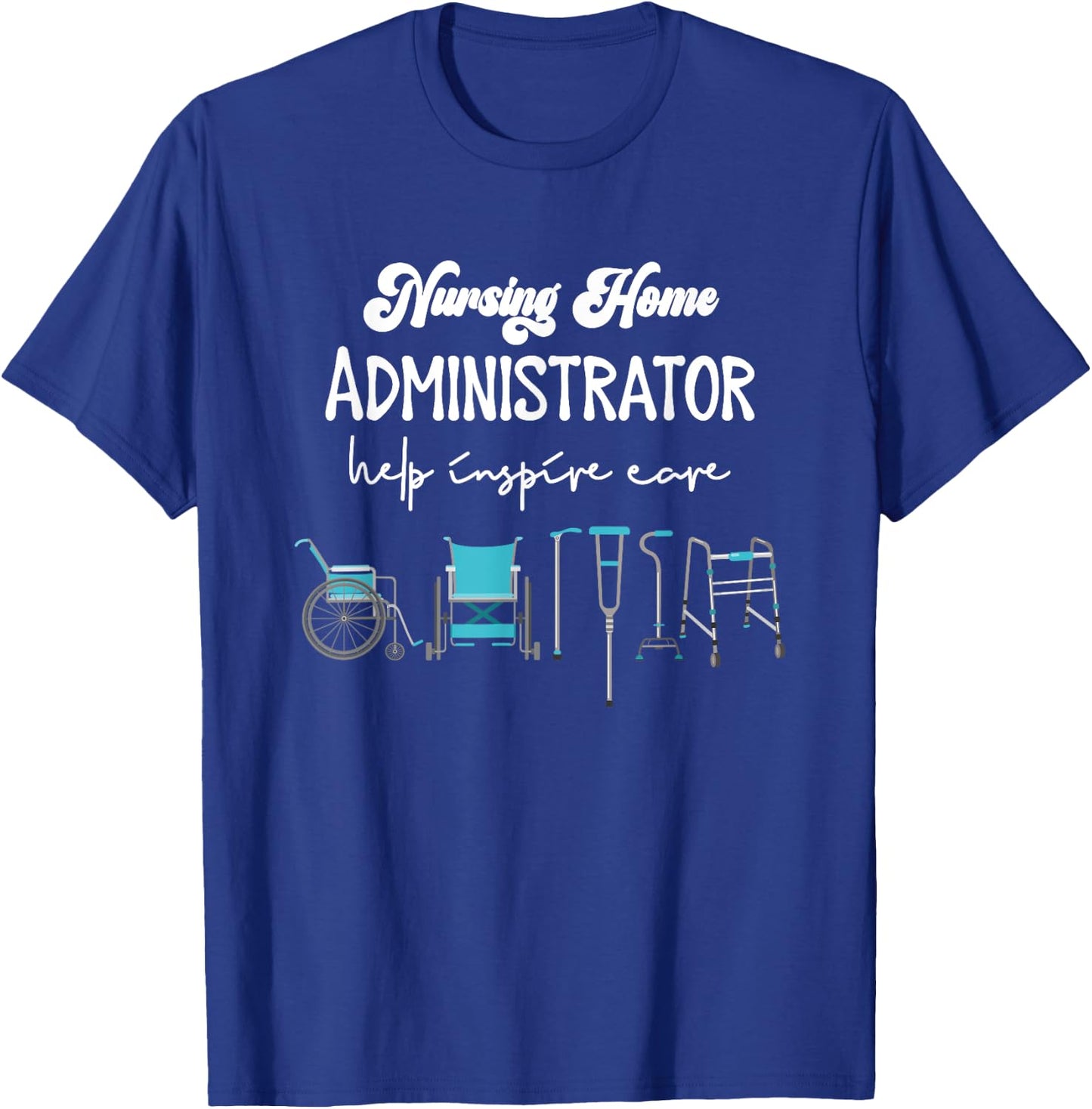 Health Care Nursing Home Administrator Help Inspire Care T-Shirt - T-Shirt | Royal