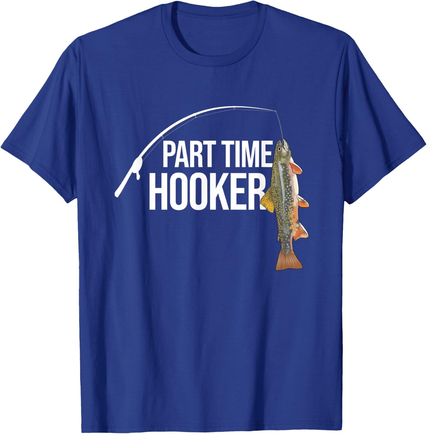 Part Time Hooker Brook Trout Funny Fishing Gifts T-Shirt - T-Shirt | Royal