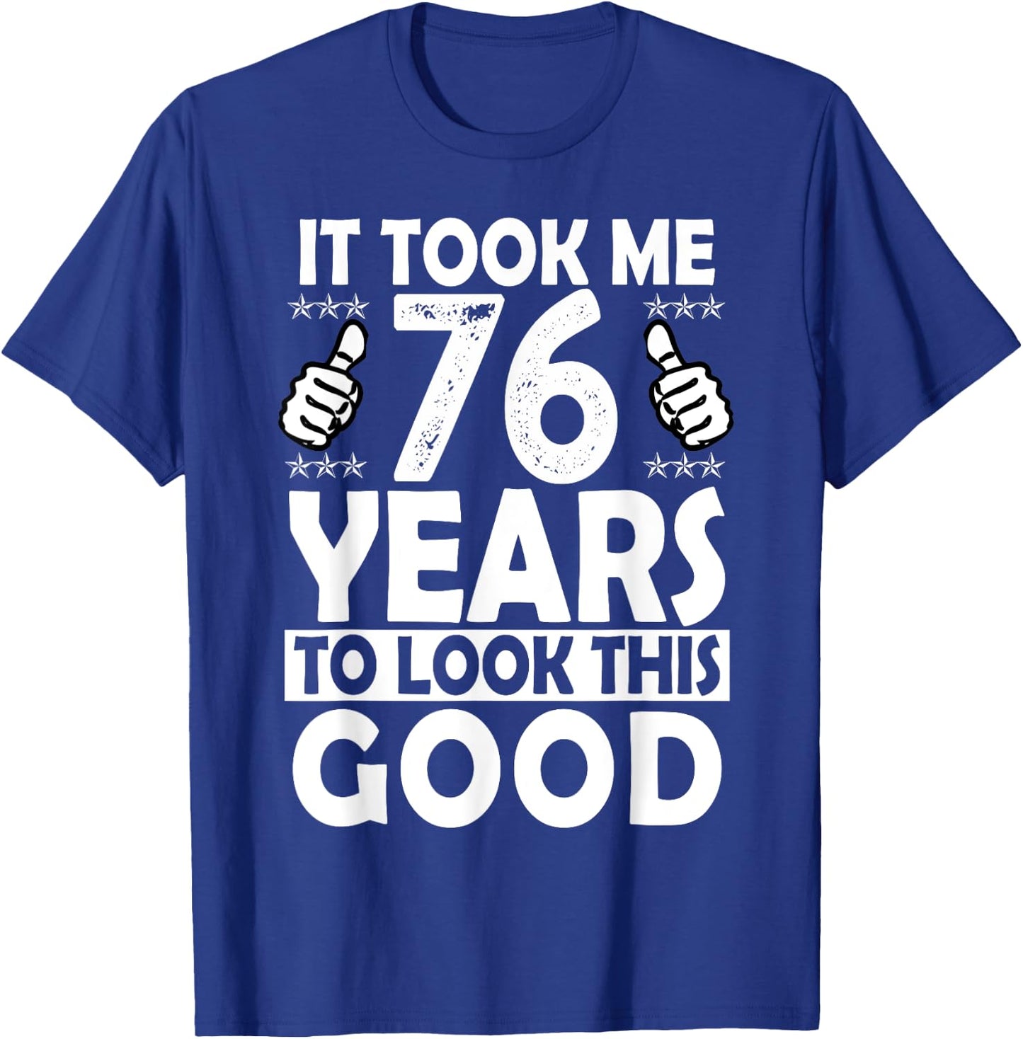 It Took me 76 Years to Look This Good Funny 76 Years Old T-Shirt - T-Shirt | Royal