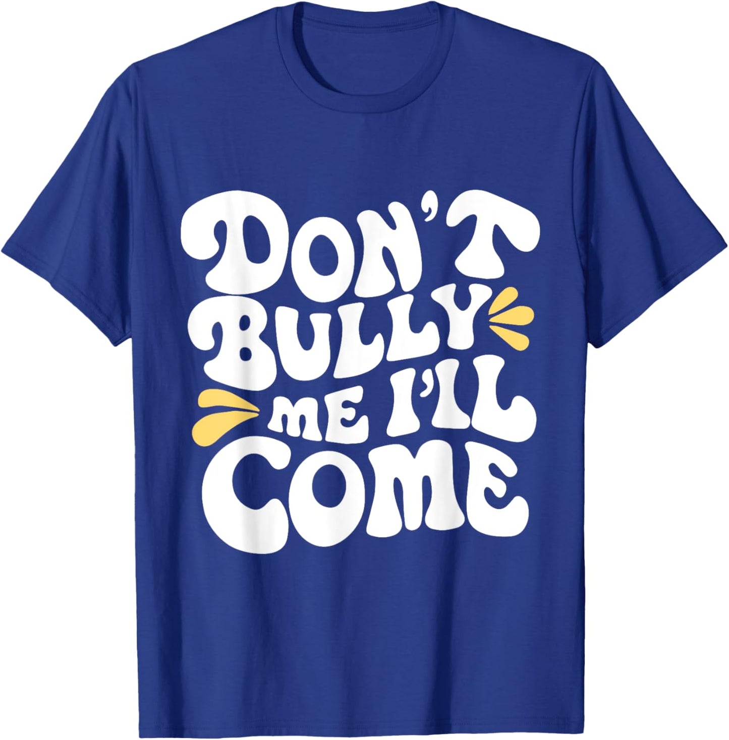 Don't Bully Me I'll Come Funny Sarcastic T-Shirt - T-Shirt | Royal