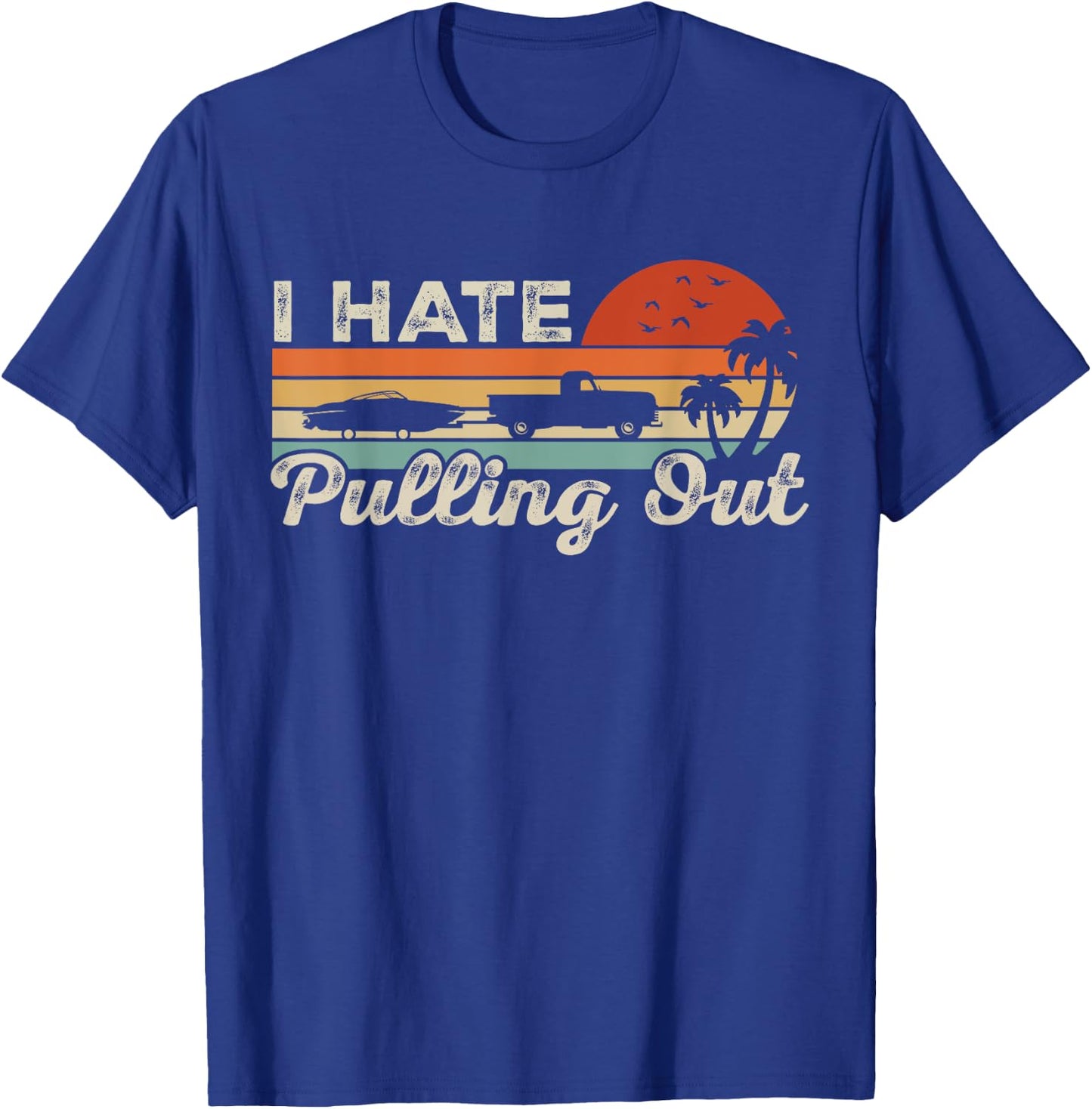 I Hate Pulling Out Funny Boating Trailer Boat Captain Retro T-Shirt - T-Shirt | Royal