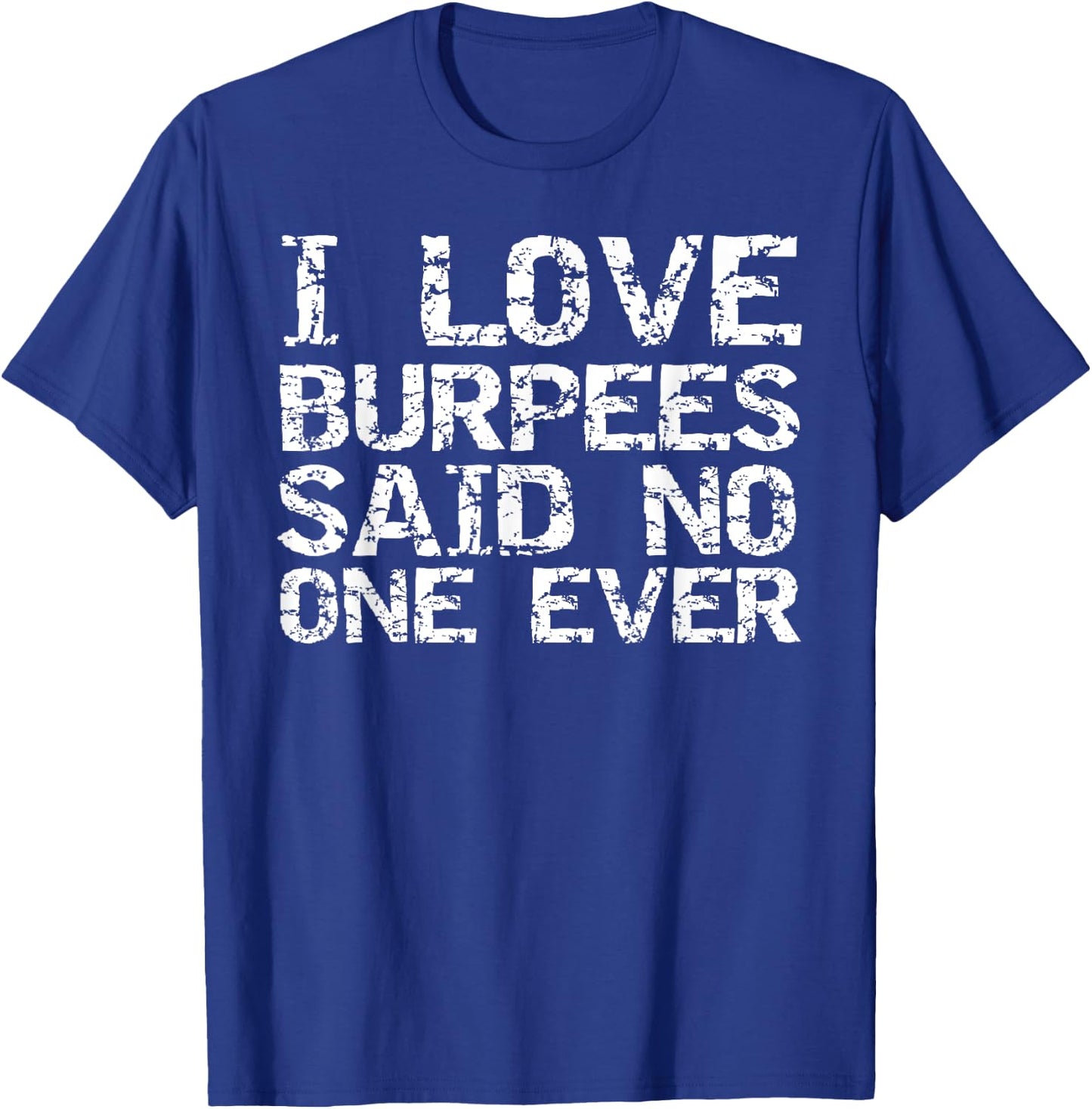 Funny Workout Gift I Love Burpees Said No One Ever T-Shirt - T-Shirt | Royal