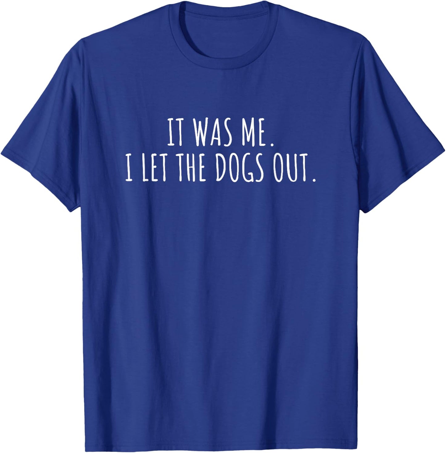 It was Me I Let The Dogs Out Shirt Funny Saying Men Women T-Shirt - T-Shirt | Royal