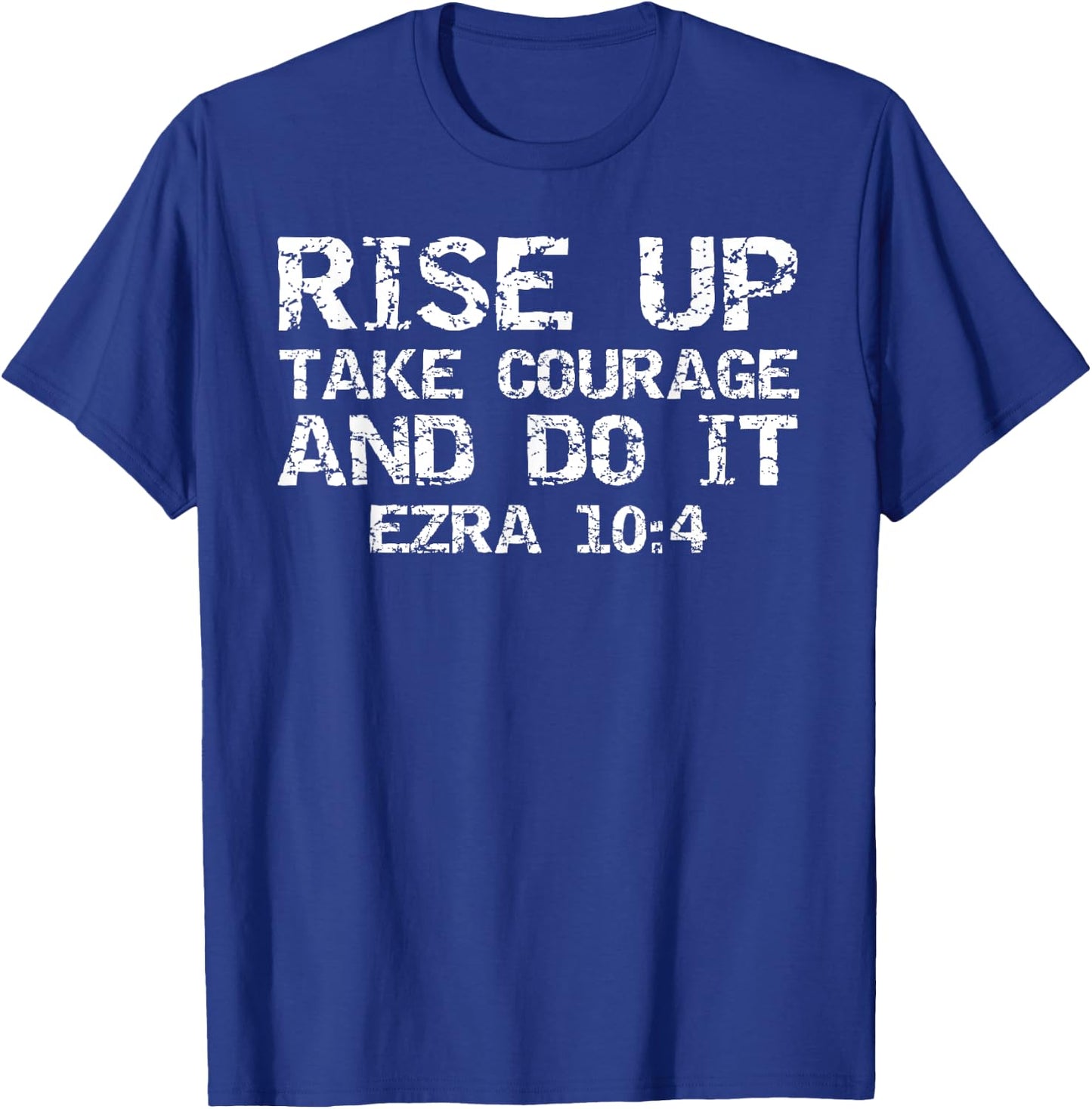 Faith Motivation Rise Up Take Courage and Do It Ezra 10:4 T-Shirt - T-Shirt | Royal