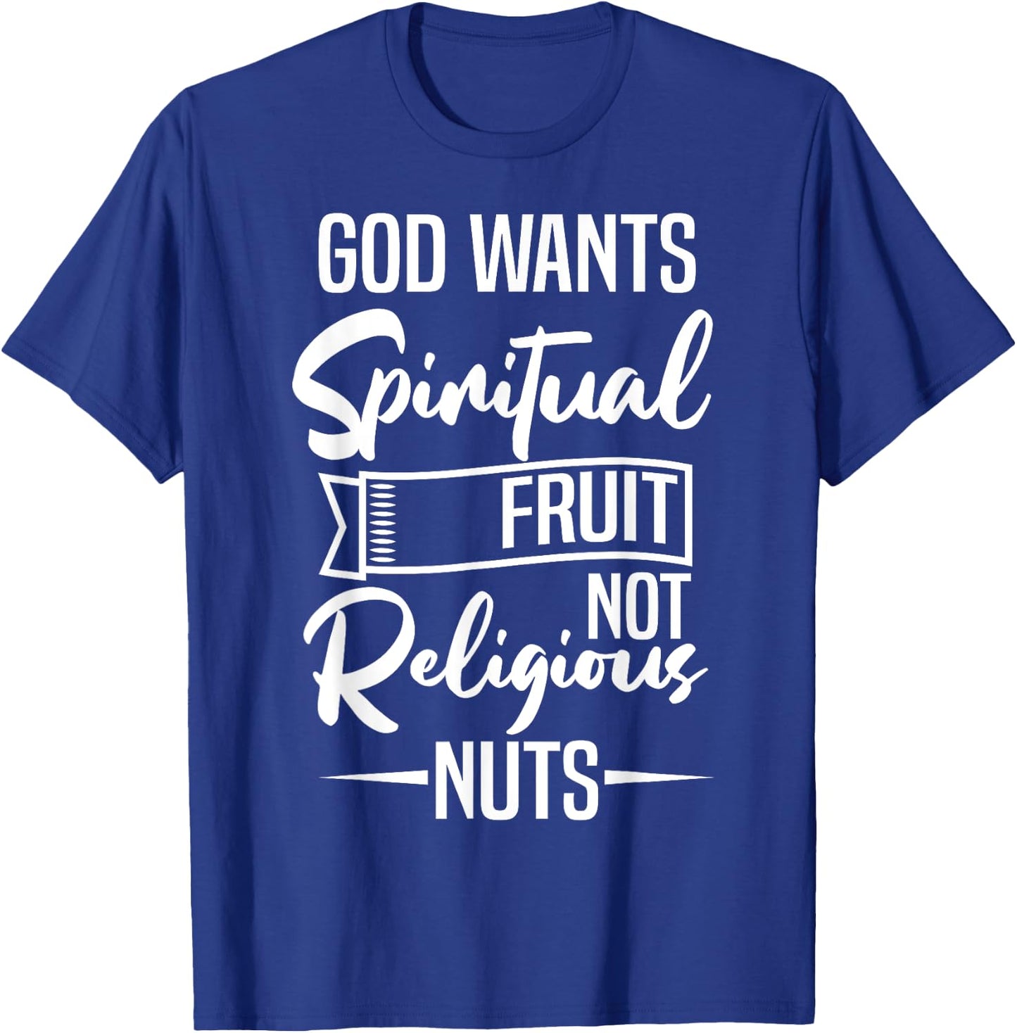 God Wants Spiritual Fruit Not Religious Nuts T-Shirt - T-Shirt | Royal