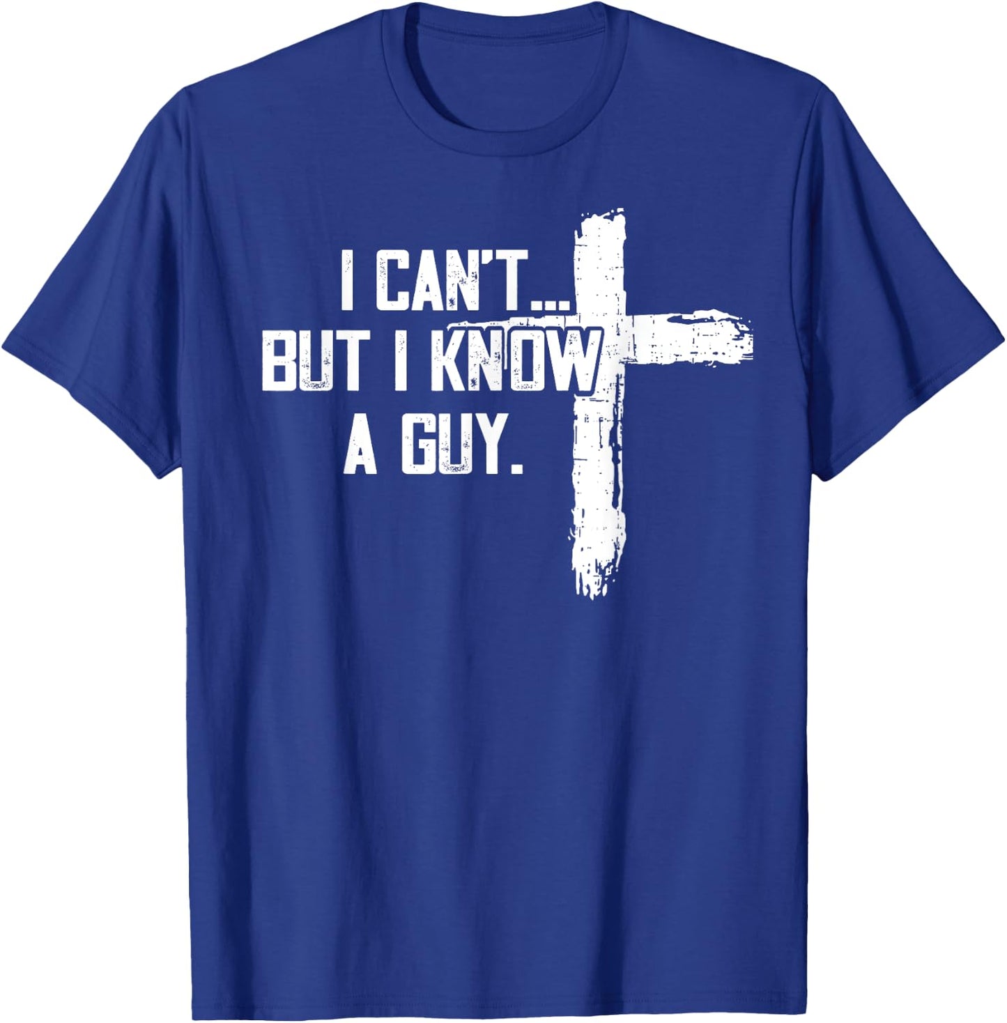 Funny I can't,But i know a guy,God Funny,love God T-Shirt - T-Shirt | Royal