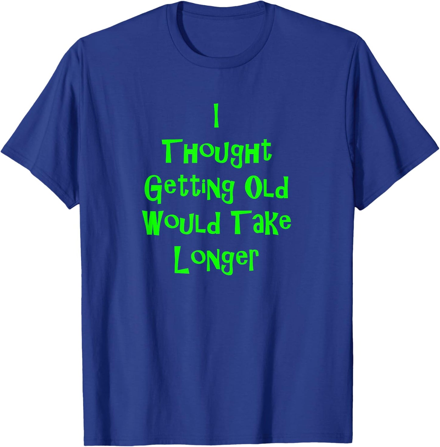I Thought Getting Old Would Take Longer Funny Novelty T-Shirt - T-Shirt | Royal