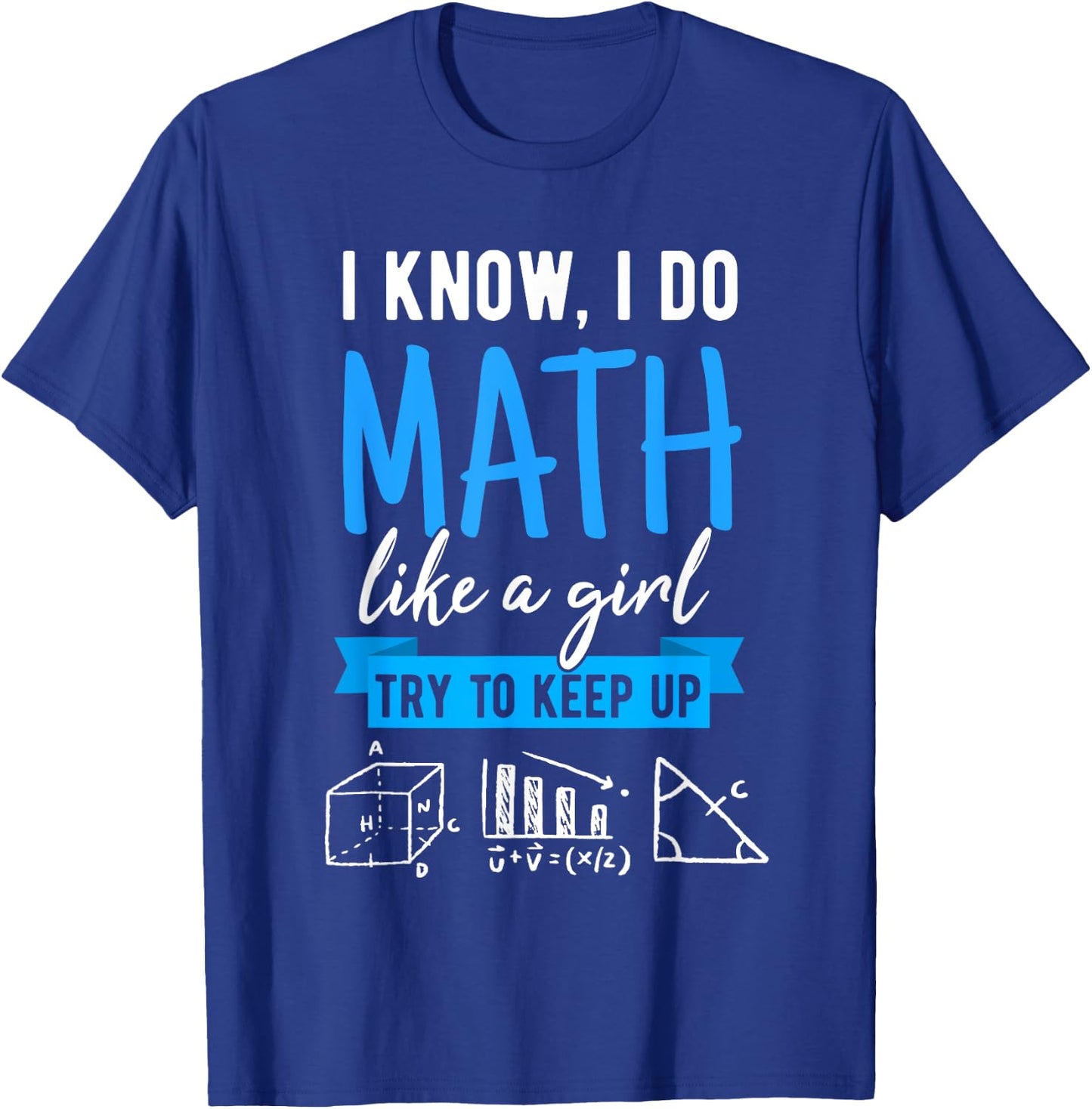 I Know I Do Math Like A Girl, Funny Math Puns for Teachers T-Shirt - T-Shirt | Royal