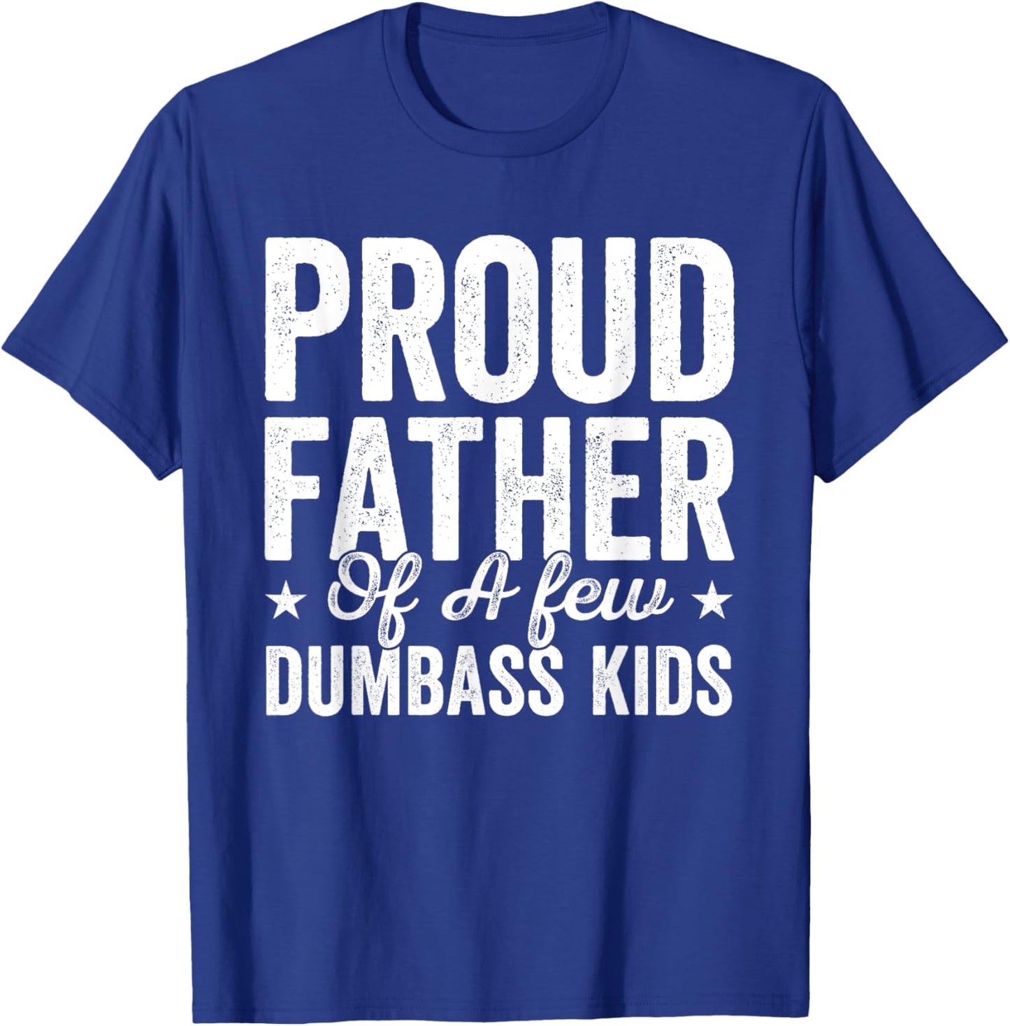 Proud Father Of A Few Dumb-ass Kids Funny Father's Day T-Shirt - T-Shirt | Royal