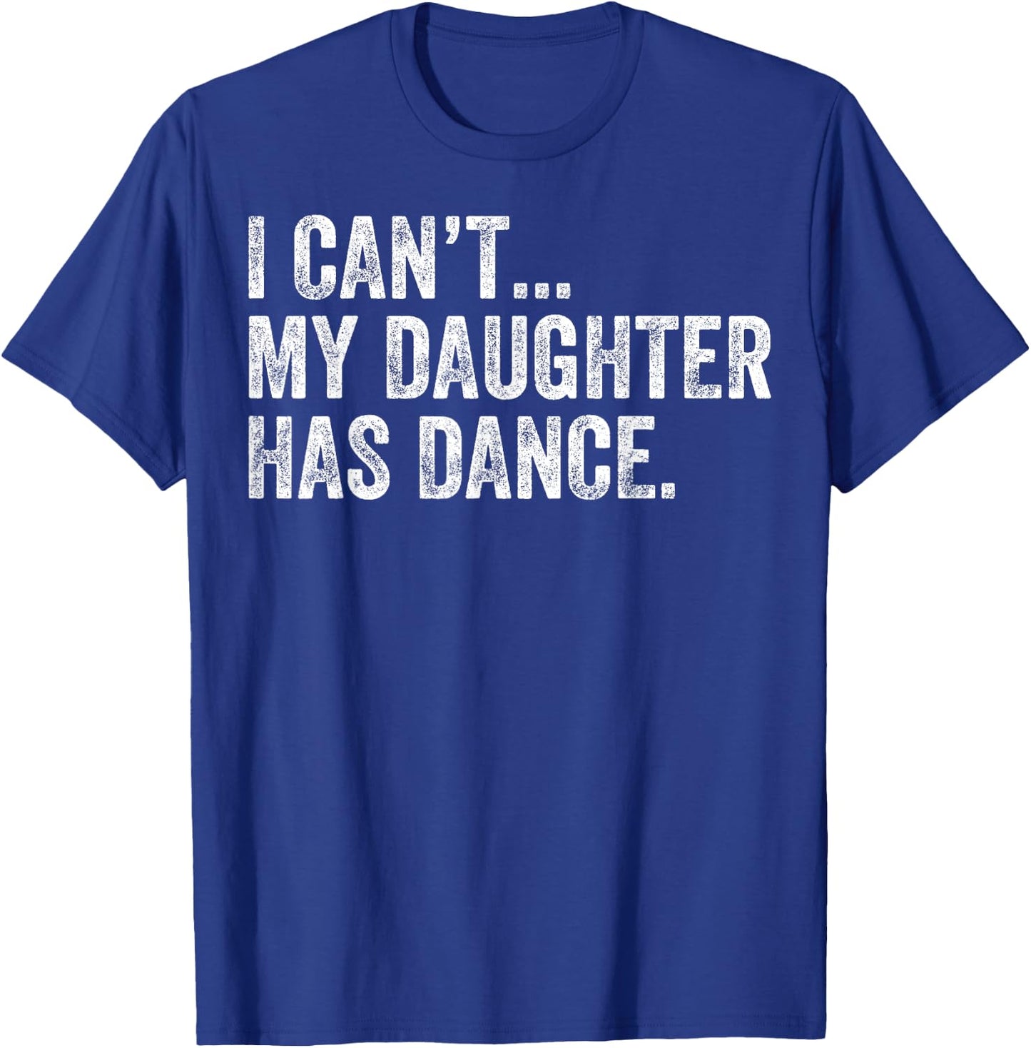 I Can't My Daughter Has Dance Funny Dance Mom T-Shirt - T-Shirt | Royal