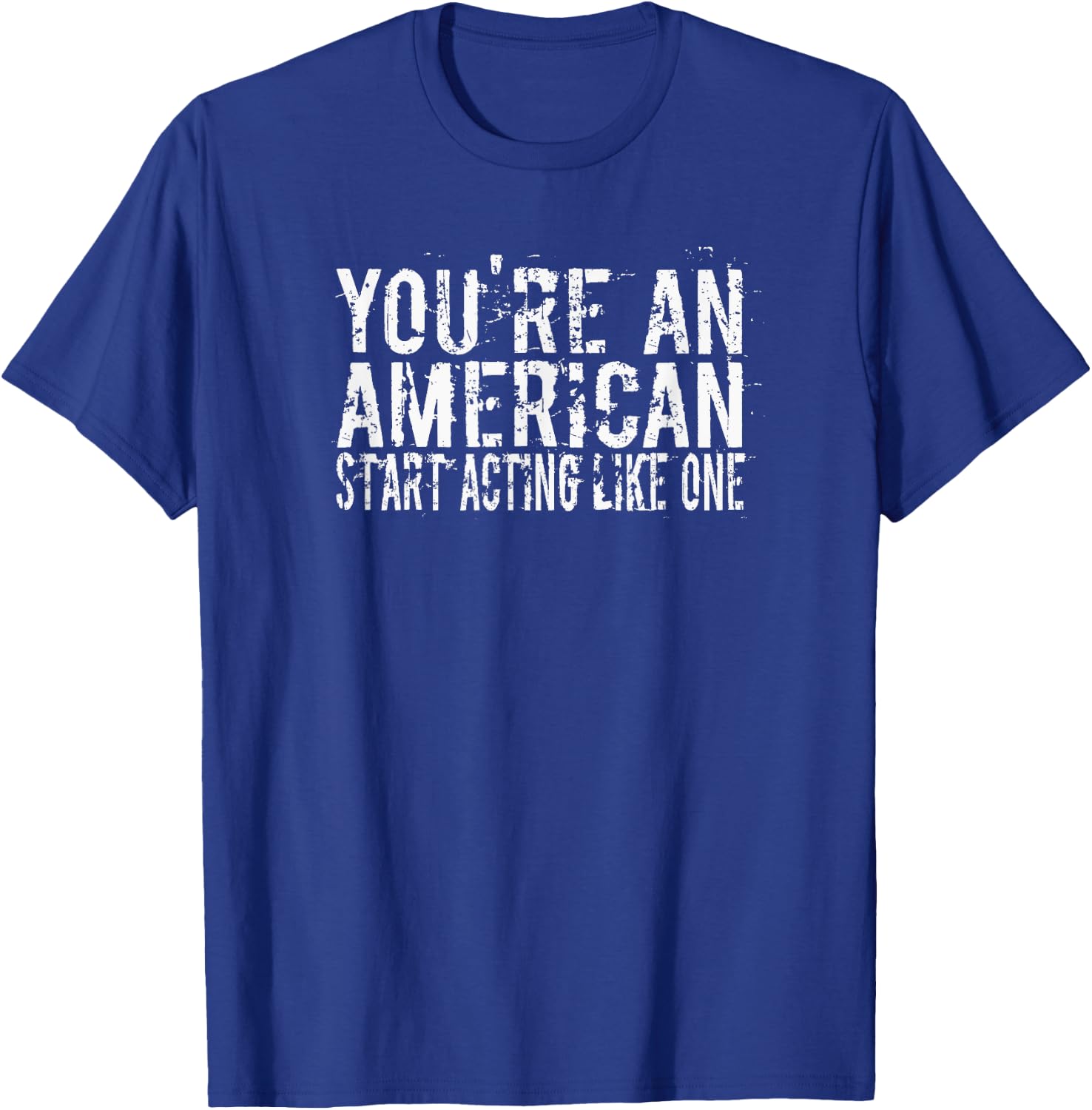 You're An American Start Acting Like It Retro Distressed T-Shirt - T-Shirt | Royal