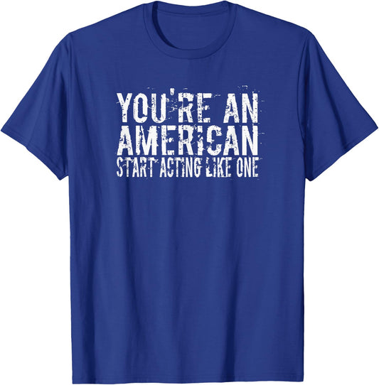 You're An American Start Acting Like It Retro Distressed T-Shirt - T-Shirt | Royal