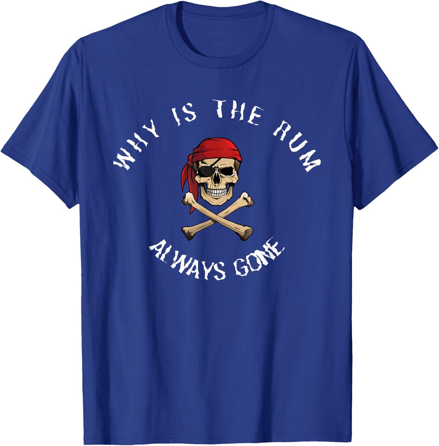 Funny Pirate Quote - Why Is The Rum Always Gone? , Small, Black T-Shirt - T-Shirt | Royal