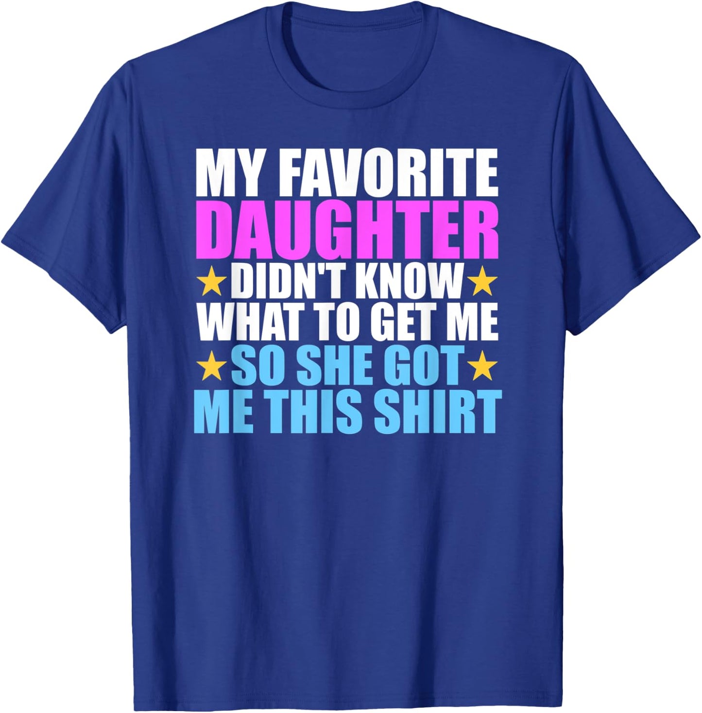 My Favorite Daughter Got Me This Shirt - Funny Dad and Mom T-Shirt - T-Shirt | Royal