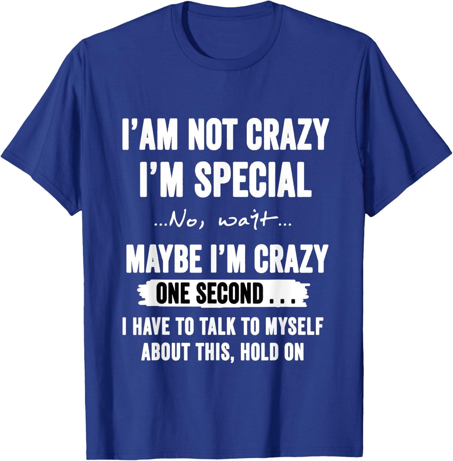 I'm Not Crazy I'm Special No Wait Maybe I'm Crazy One Second T-Shirt - T-Shirt | Royal