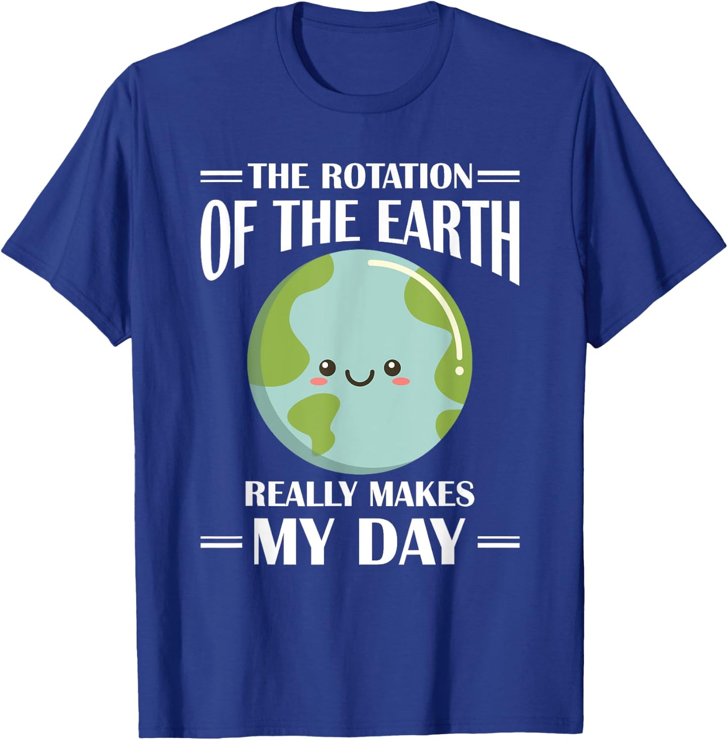 The Rotation Of Earth Really Makes My Day Earth Day T-Shirt - T-Shirt | Royal