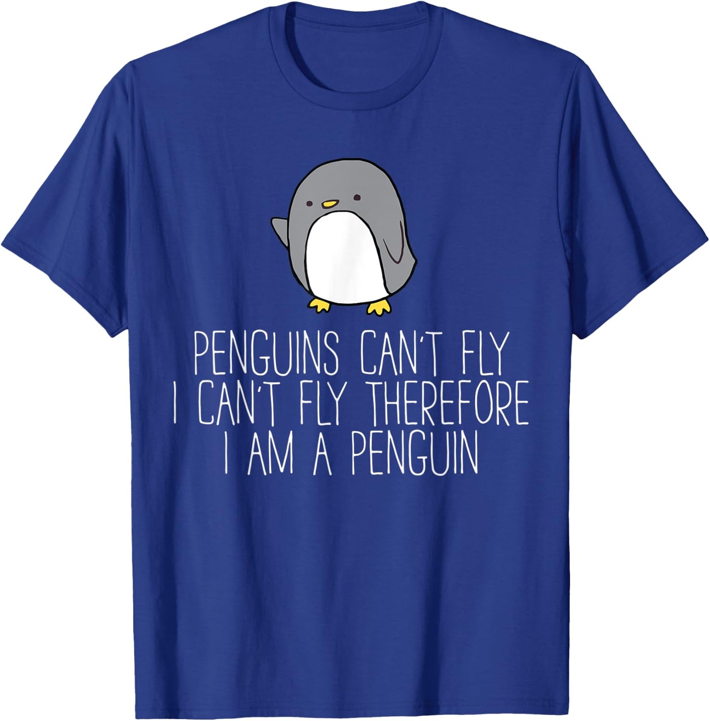 Penguins Can't Fly I Can't Fly Therefor I Am A Penguin T-Shirt - T-Shirt | Royal