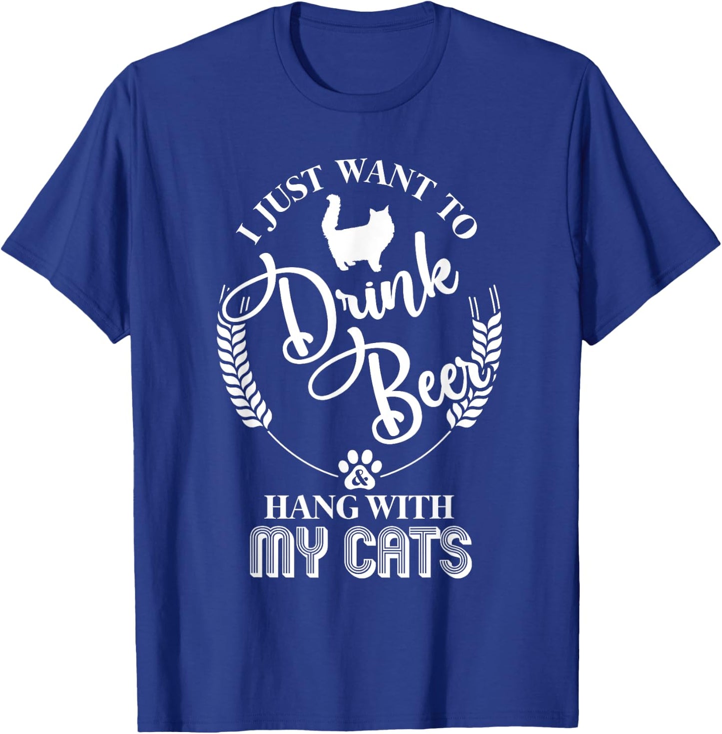 I Just Want to Drink Beer and Hang With My Cats T-Shirt - T-Shirt | Royal