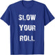 Slow down your roll. T-Shirt - T-Shirt | Royal