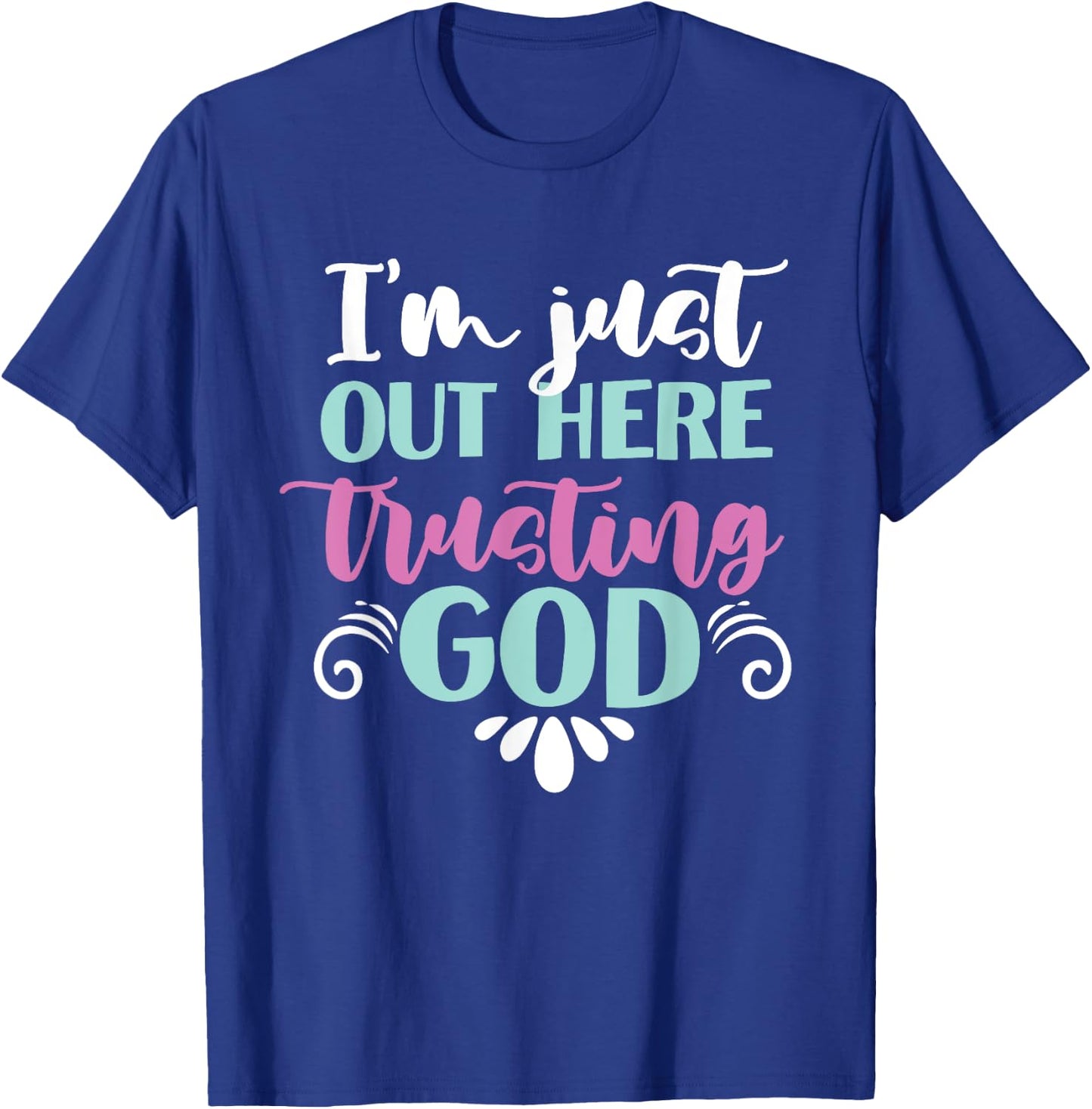 I'm Just Out Here Trusting God T-Shirt - T-Shirt | Royal