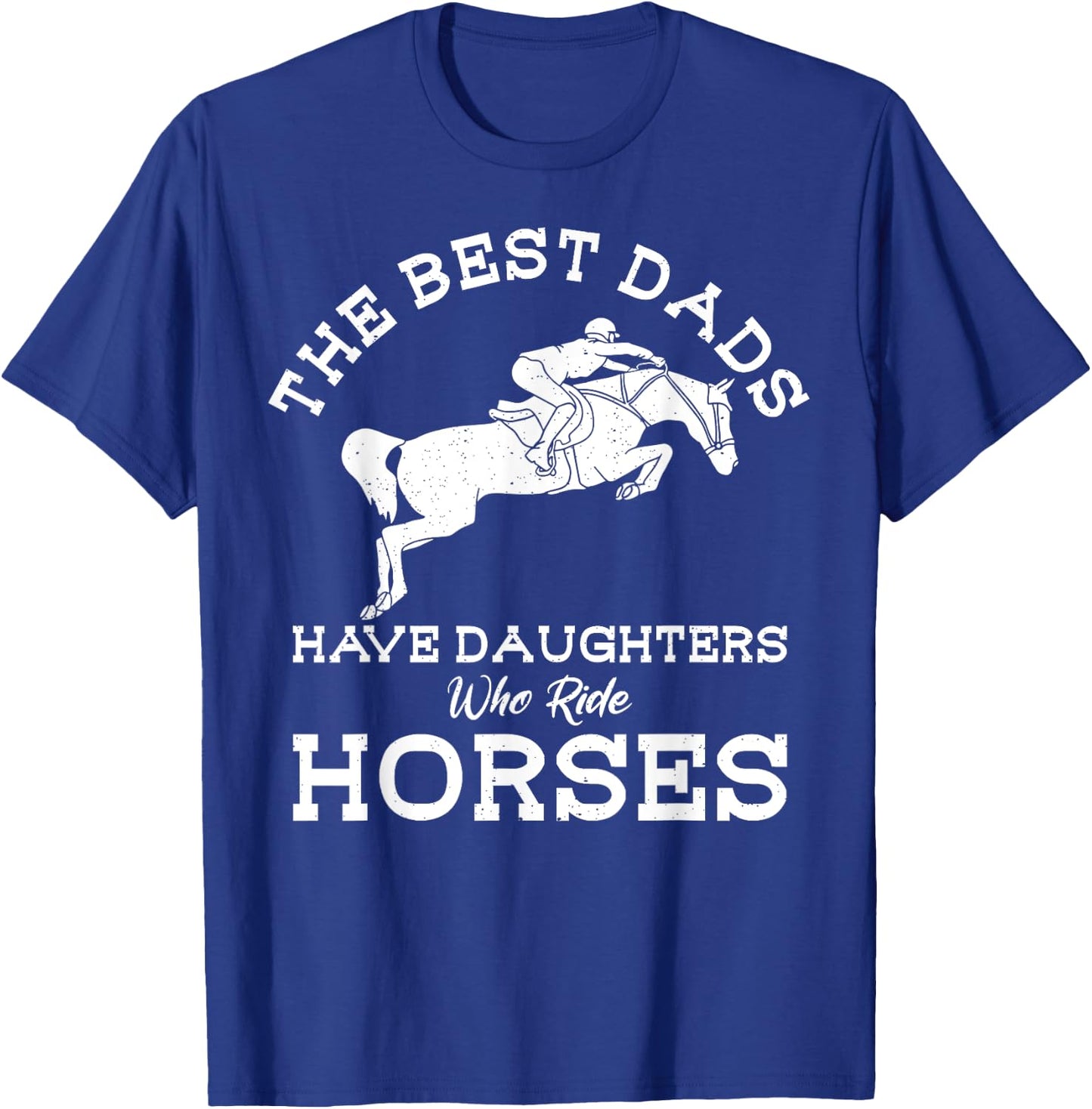 The Best Dads Have Daughters Who Ride Horses Horse Lover T-Shirt - T-Shirt | Royal