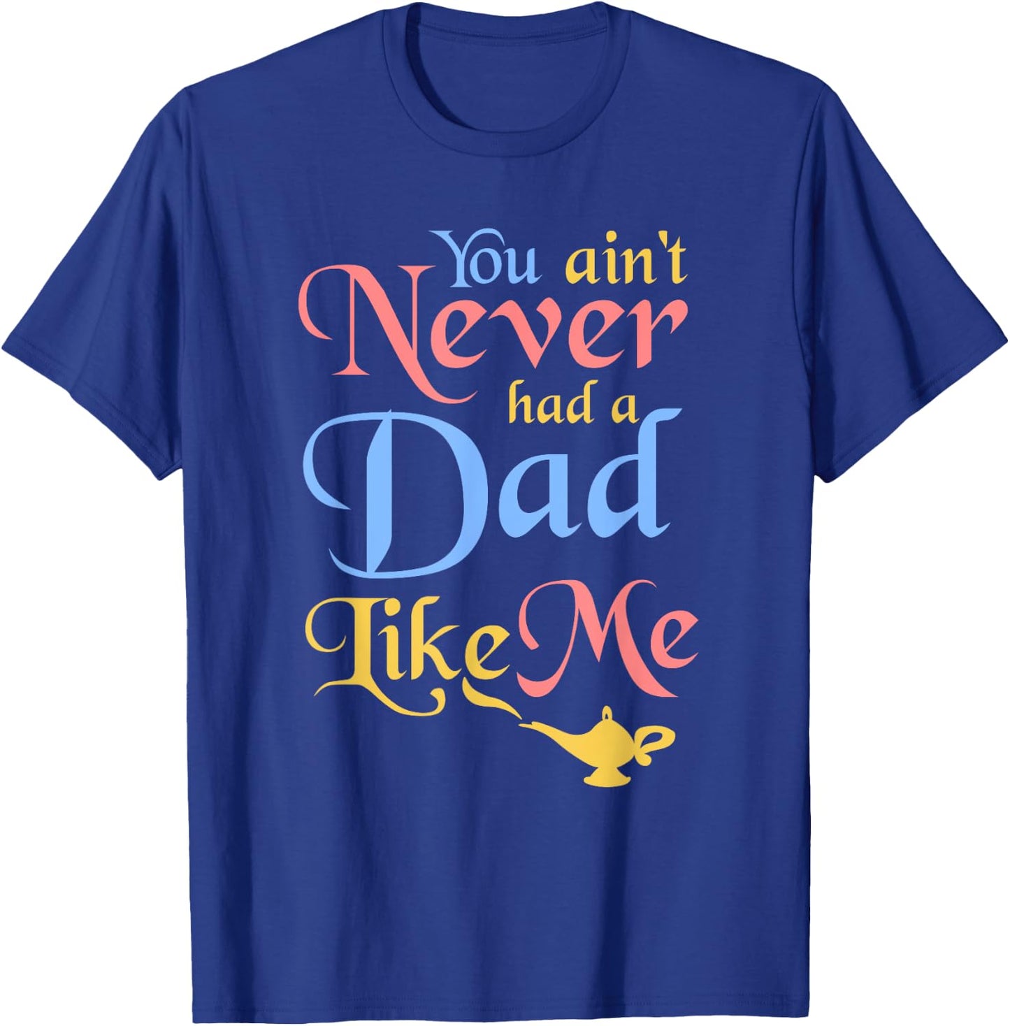 You ain't Never Had a Dad Like Me Funny Genie Father's Gifts T-Shirt - T-Shirt | Royal