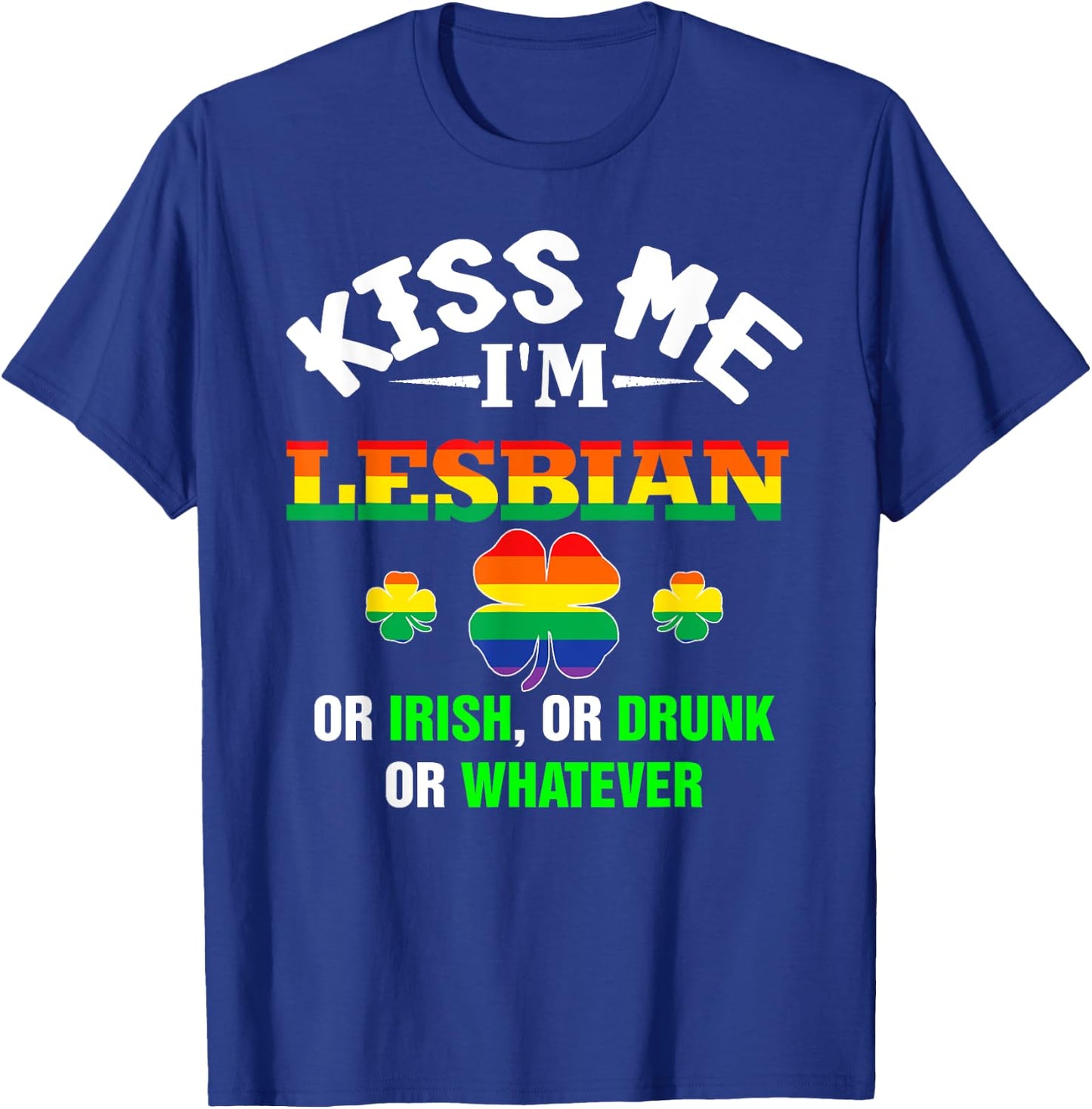 Kiss Me I'm Lesbian Or Irish Or Drunk Or Whatever Patrick's T-Shirt - T-Shirt | Royal