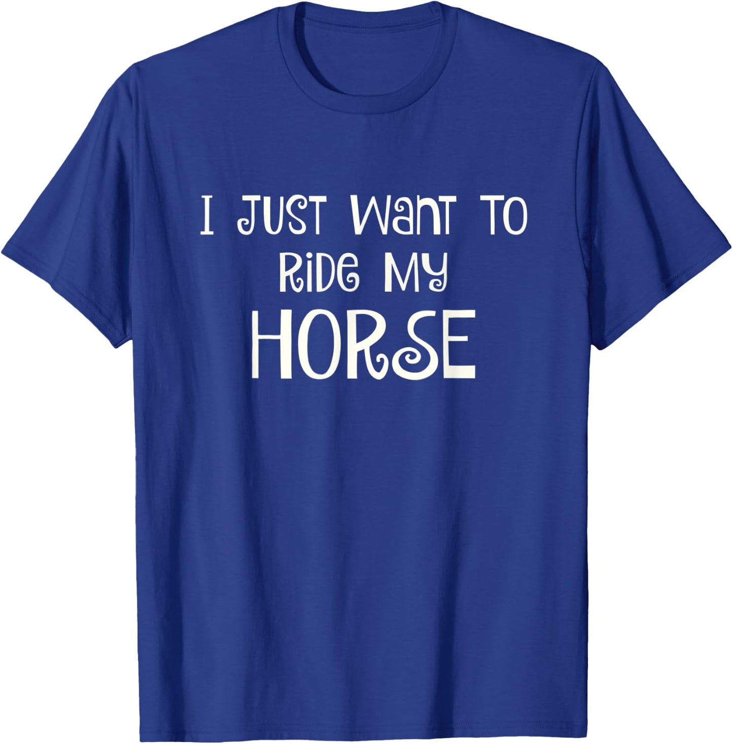 I Just Want to Ride My Horse T-Shirt - T-Shirt | Royal