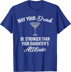 May Your Drink Be Stronger Than Your Daughter's Attitude T-Shirt - T-Shirt | Royal