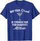 May Your Drink Be Stronger Than Your Daughter's Attitude T-Shirt - T-Shirt | Royal