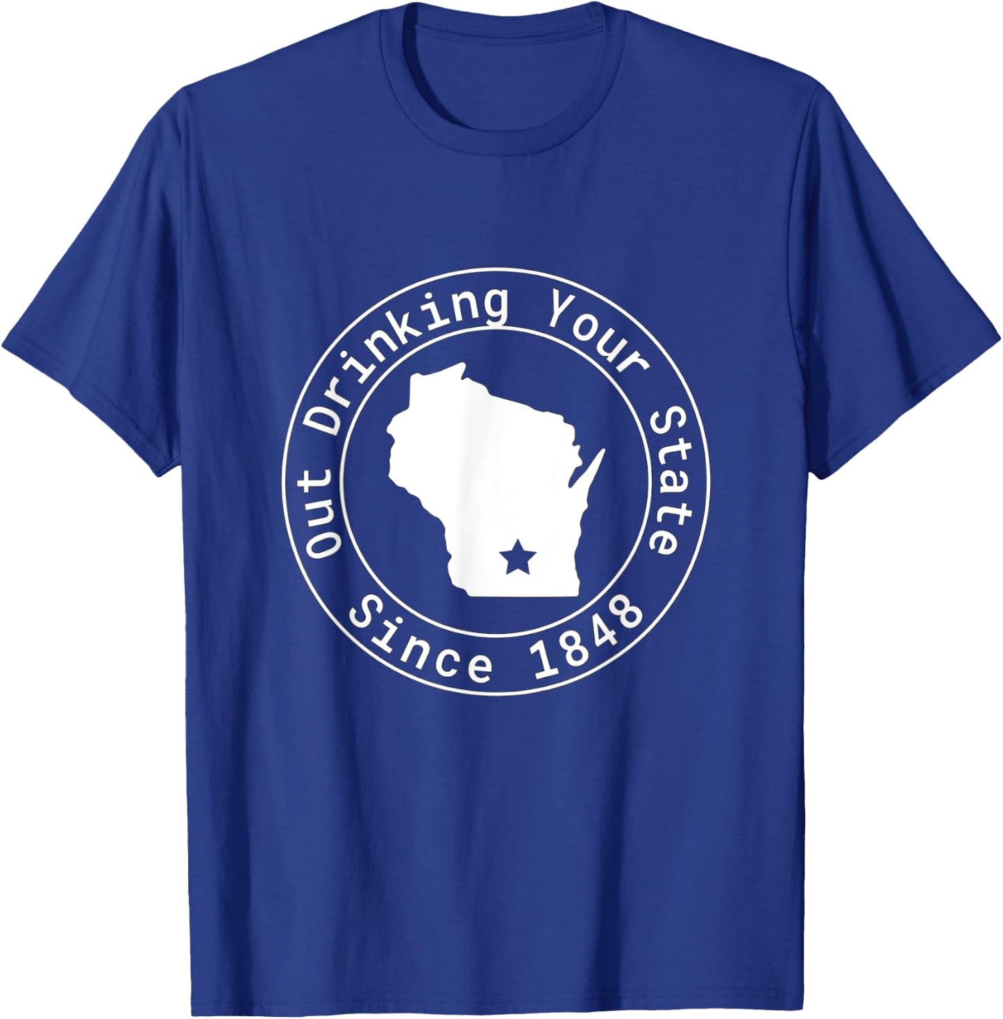 Wisconsin Out Drinking Your State Since 1848 Funny Design T-Shirt - T-Shirt | Royal