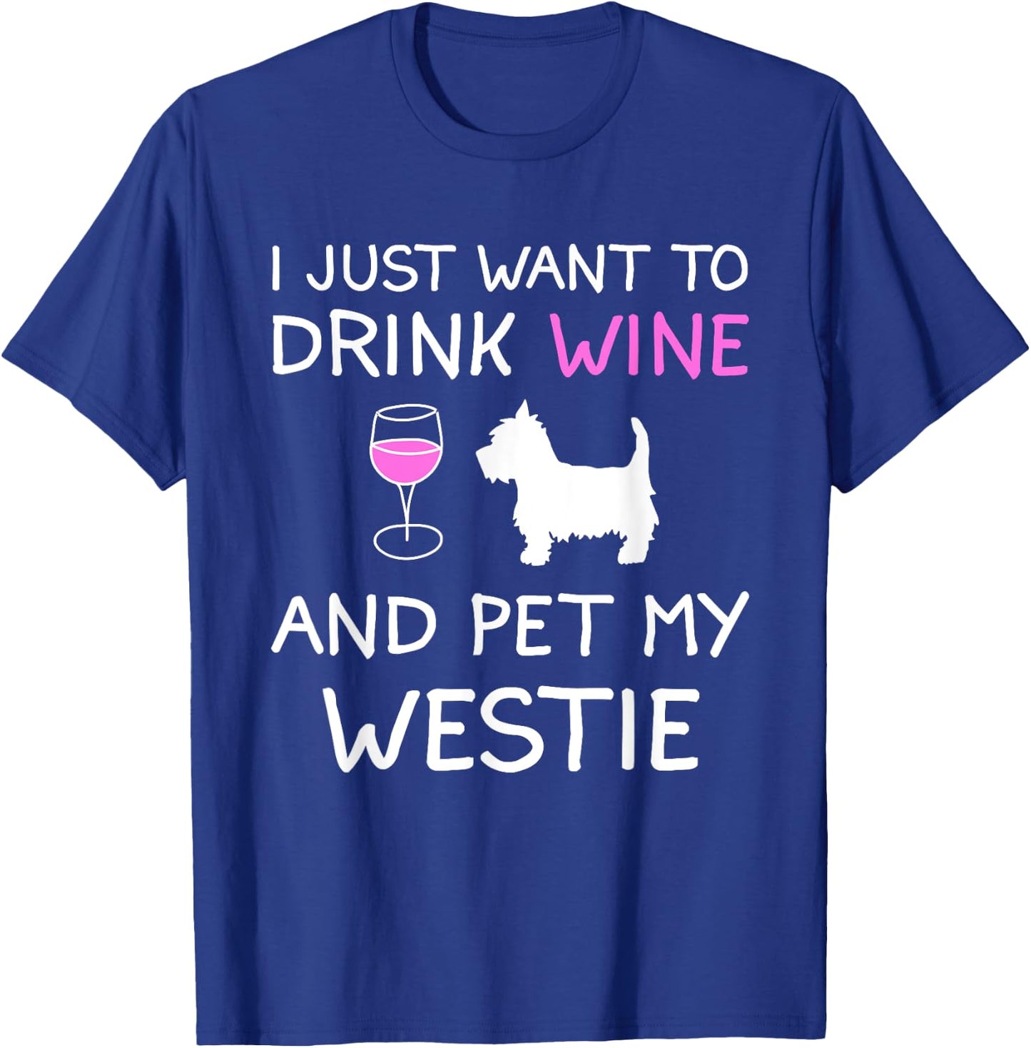 I Just Want to Drink Wine and Pet My Westie T-Shirt - T-Shirt | Royal
