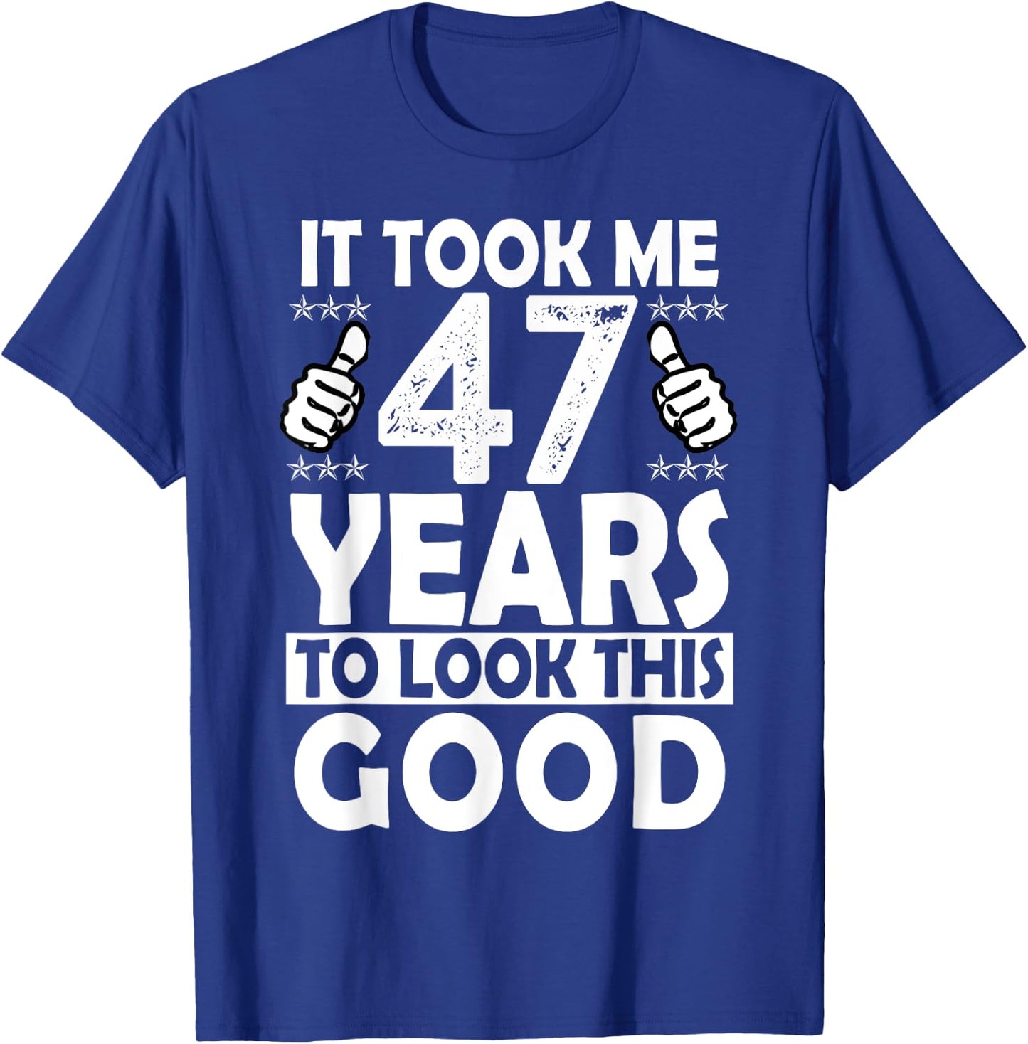 It Took me 47 Years to Look This Good Funny 47 Years Old T-Shirt - T-Shirt | Royal