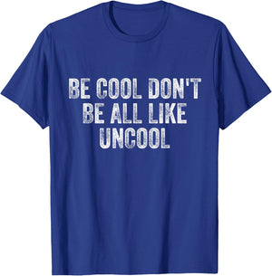 Be Cool Don't Be All Like Uncool T-Shirt - T-Shirt | Royal