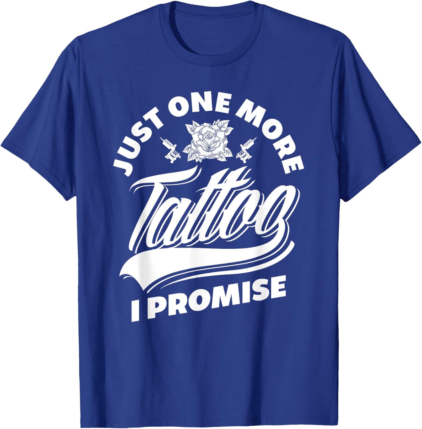 Just One More Tattoo I Promise Funny Tattoo Lover Gift T-Shirt - T-Shirt | Royal