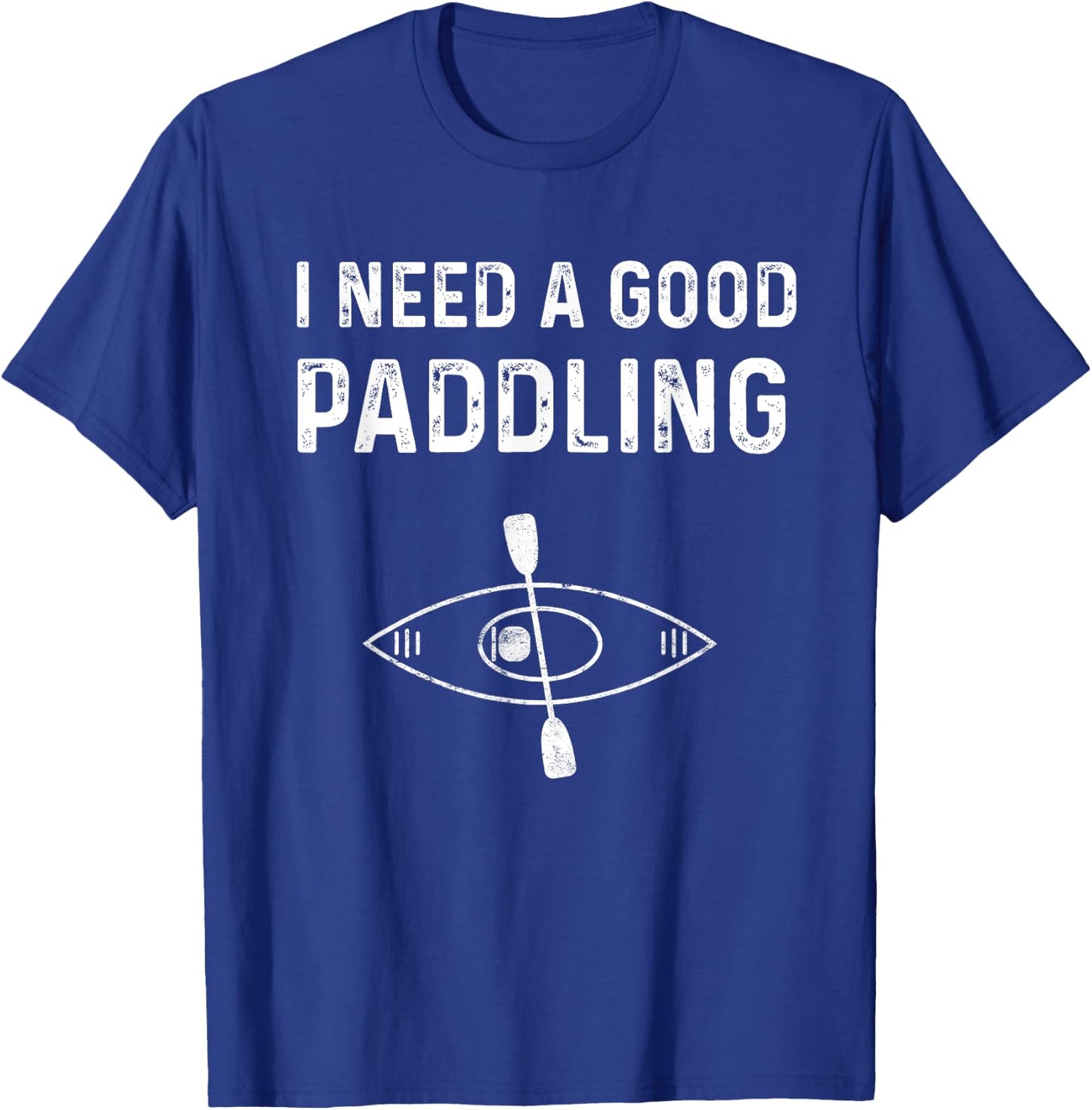 Kayaking Gear Kayak Jokes I Need A Good Paddling T-Shirt - T-Shirt | Royal