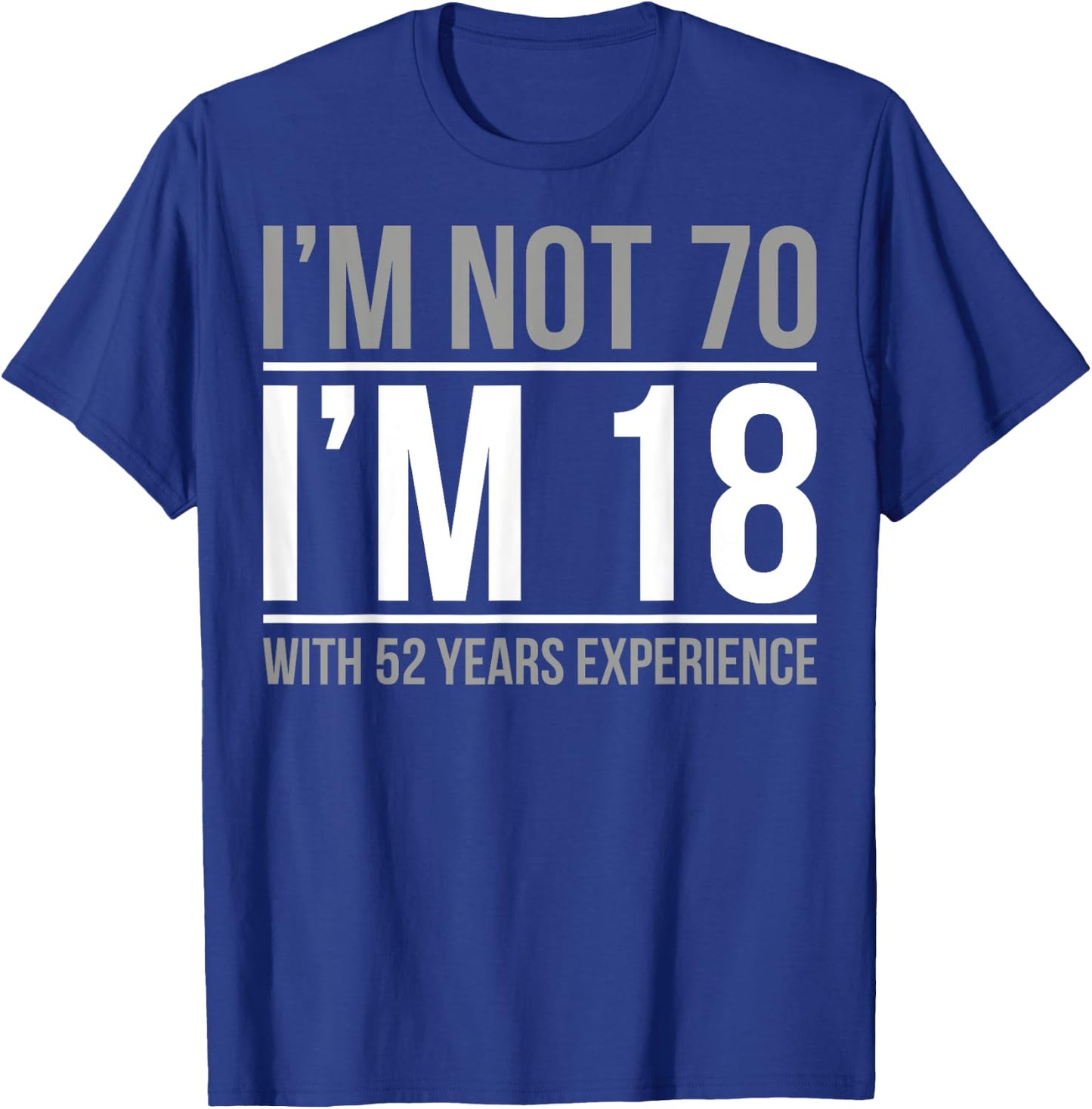 I'm not 70 I'm 18 With 52 Years Experience T-Shirt - T-Shirt | Royal