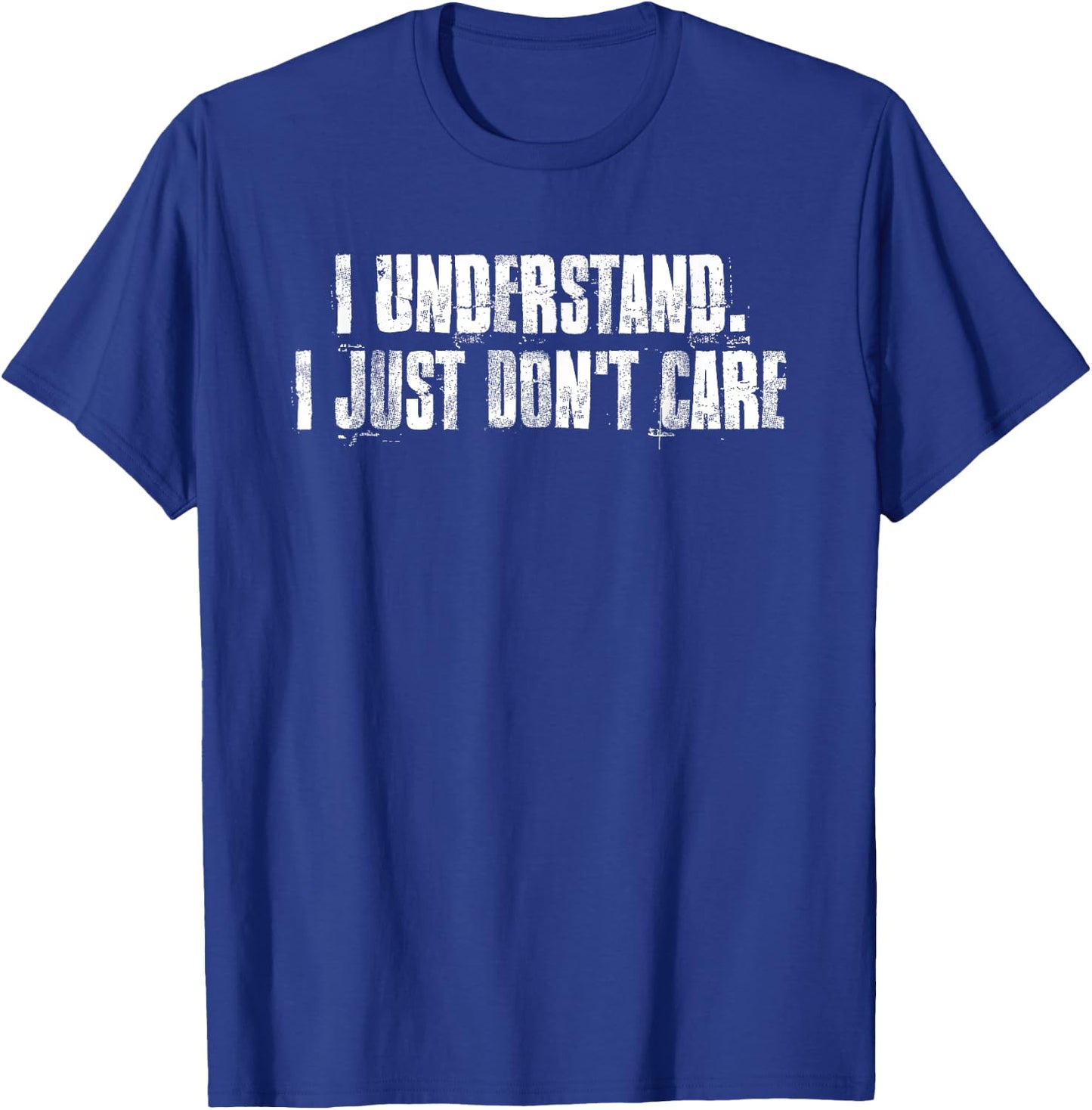I Understand. I Just Don't Care Motivational T-Shirt - T-Shirt | Royal