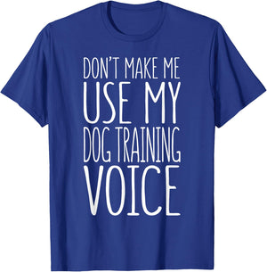 Don't Make Me Use My Dog Training Voice Shirt Dog Trainer Women Girls Kids T-Shirt - T-Shirt | Royal